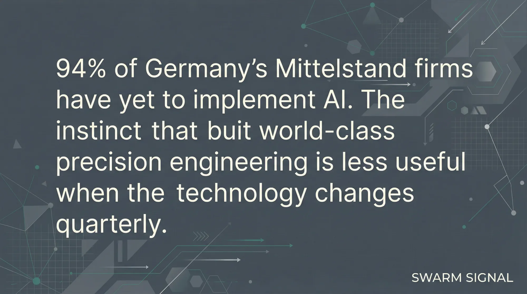 94% of Germany's Mittelstand firms have yet to implement AI. The instinct that built world-class precision engineering is less useful when the technology changes quarterly.