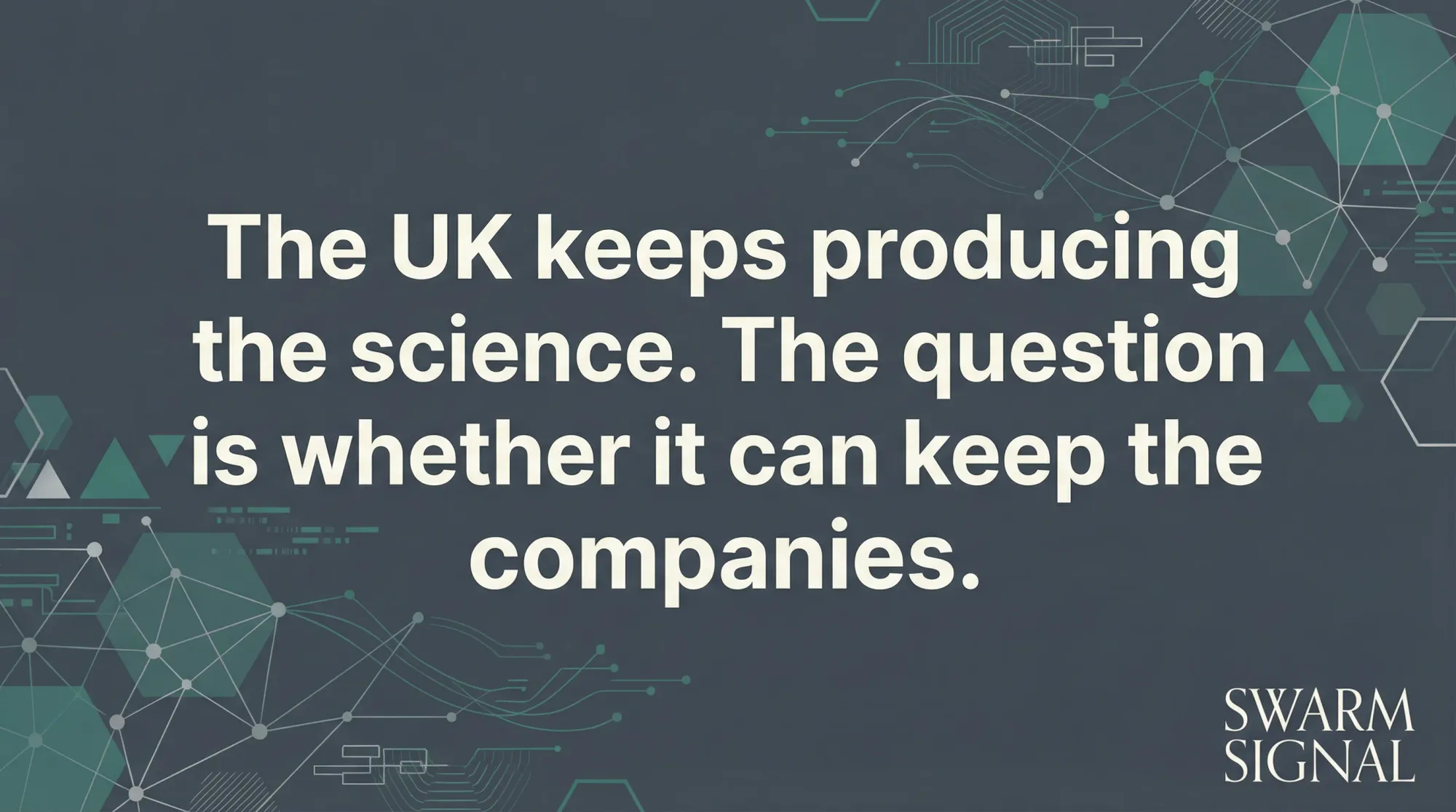 The UK keeps producing the science. The question is whether it can keep the companies.