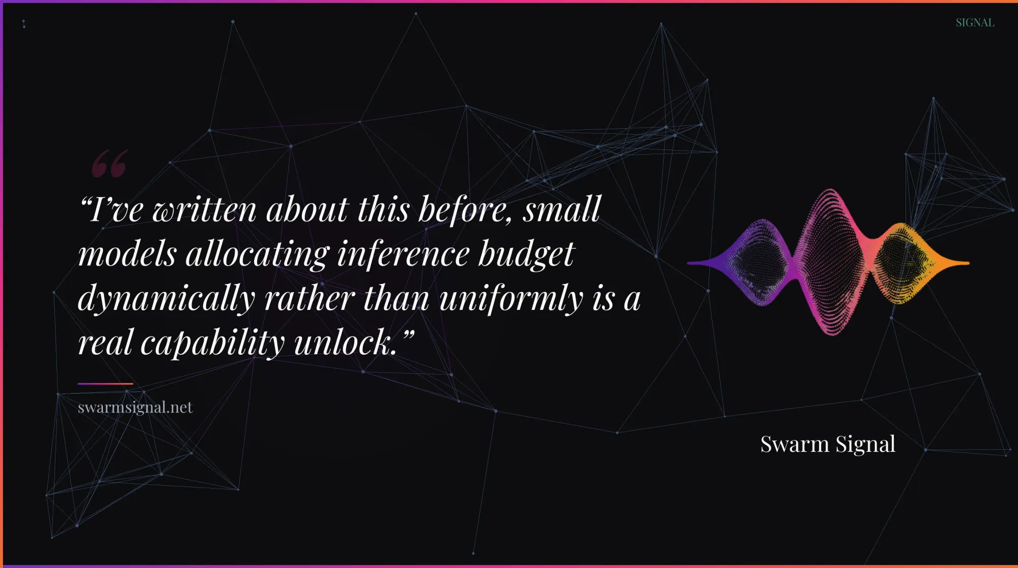 I've written about this before, small models allocating inference budget dynamically rather than uniformly is a real capability unlock.