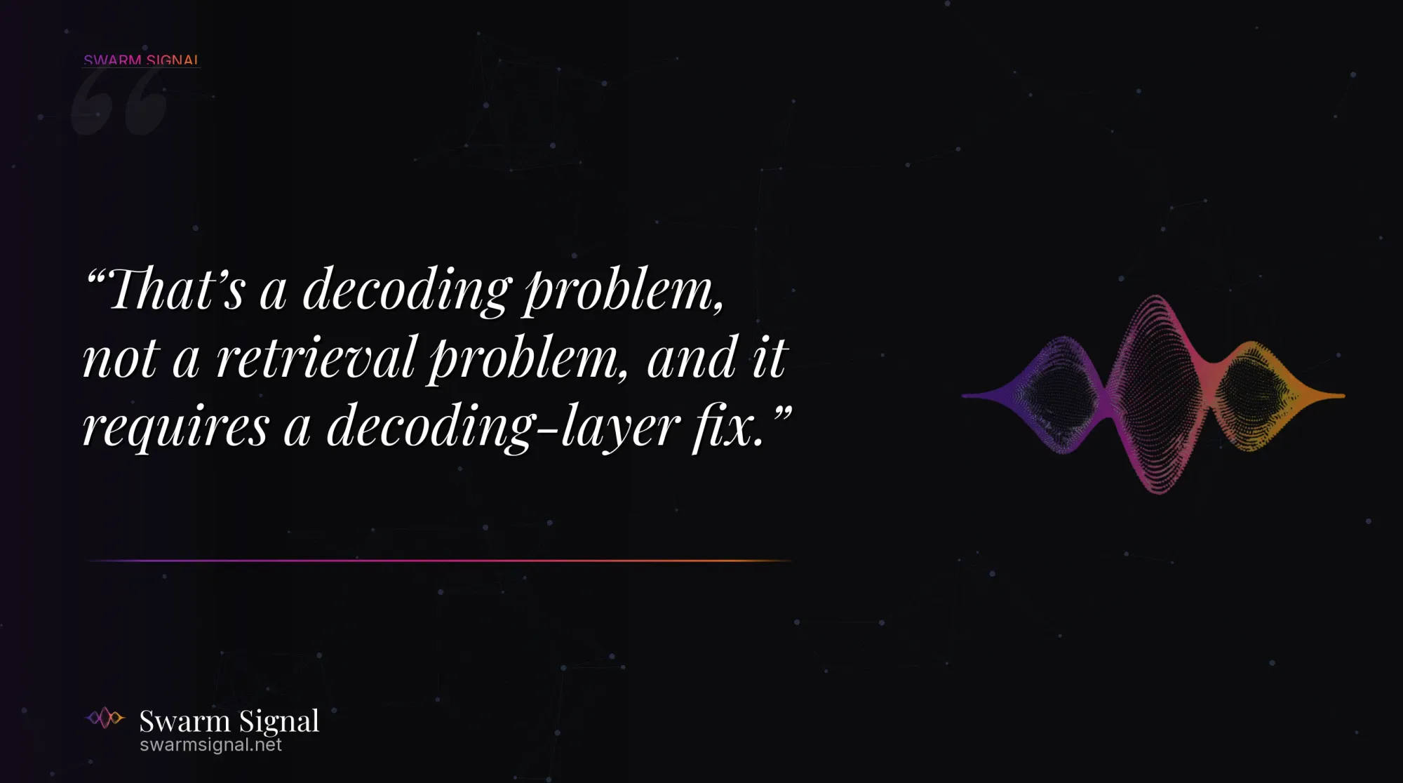 That's a decoding problem, not a retrieval problem, and it requires a decoding-layer fix.