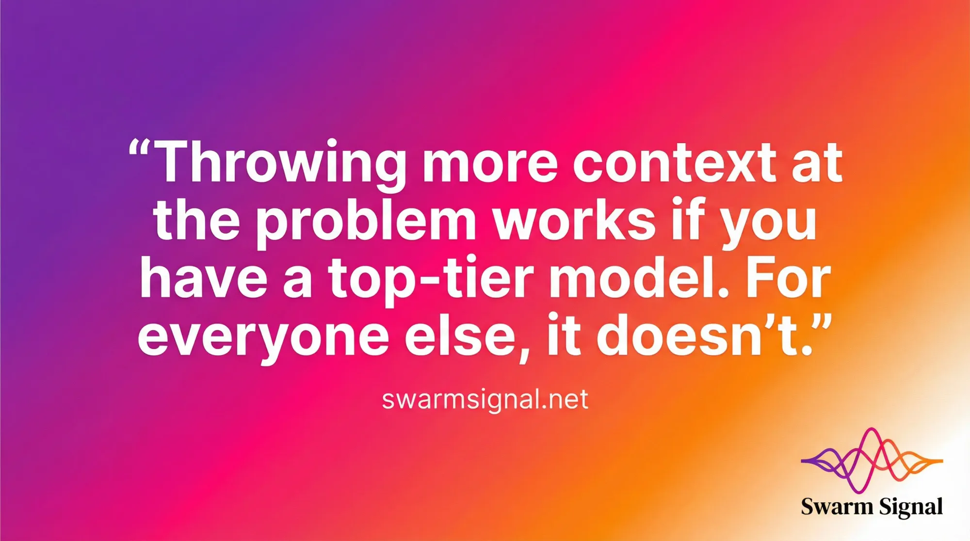 Throwing more context at the problem works if you have a top-tier model. For everyone else, it doesn't.