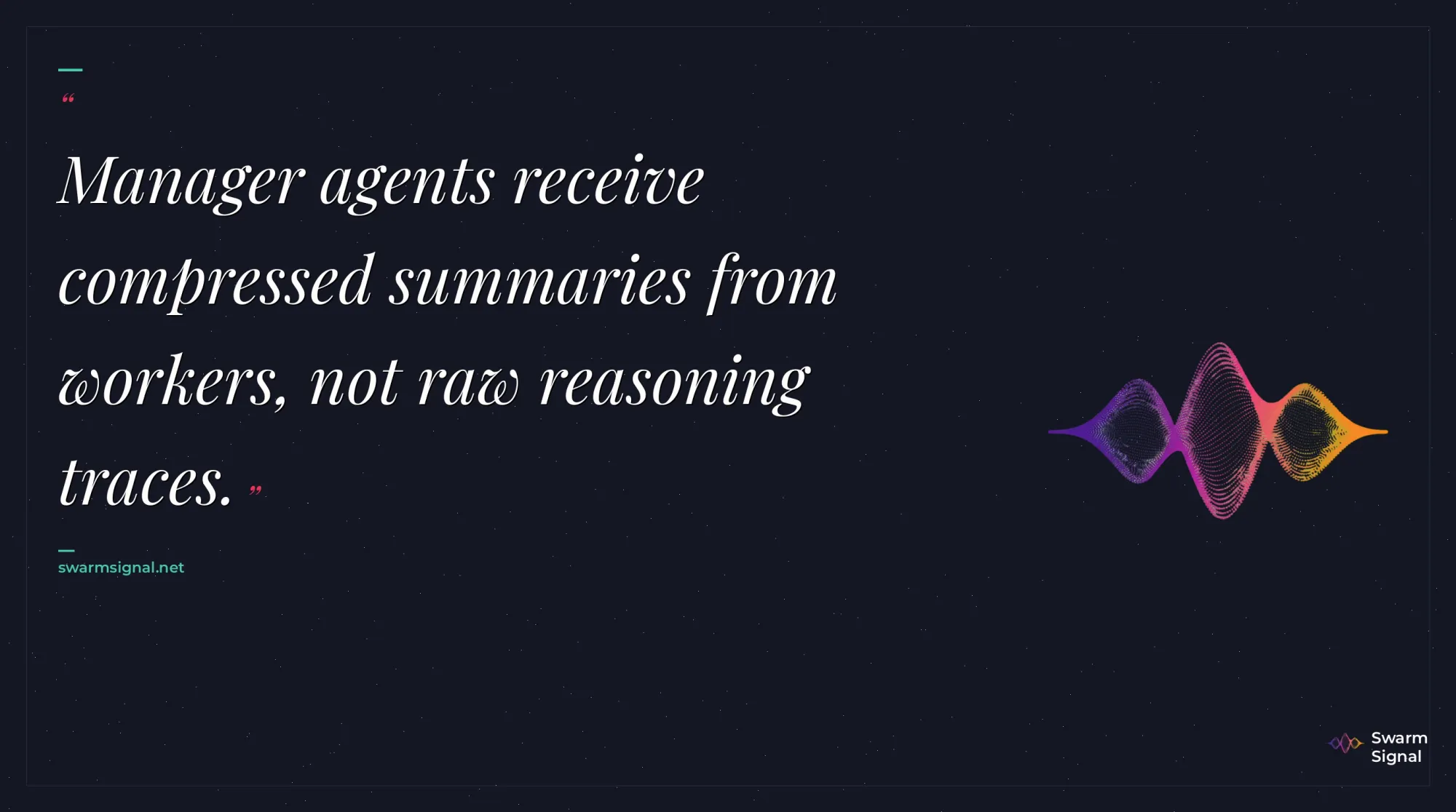 Manager agents receive compressed summaries from workers, not raw reasoning traces.