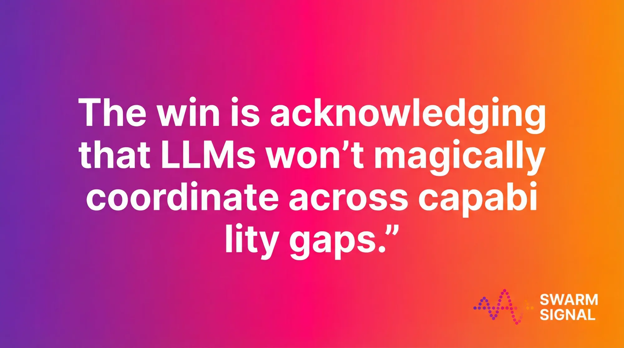 The win is acknowledging that LLMs won't magically coordinate across capability gaps.