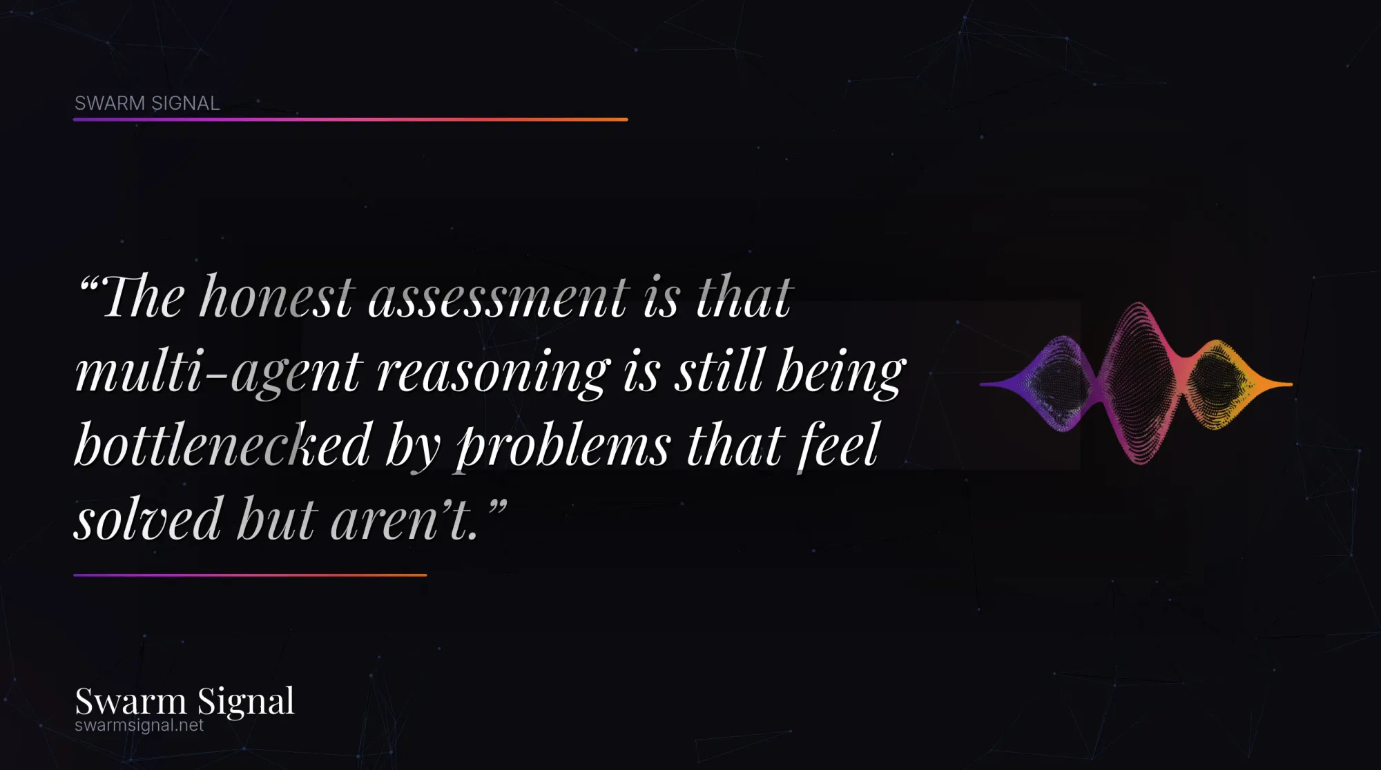 The honest assessment is that multi-agent reasoning is still being bottlenecked by problems that feel solved but aren't.