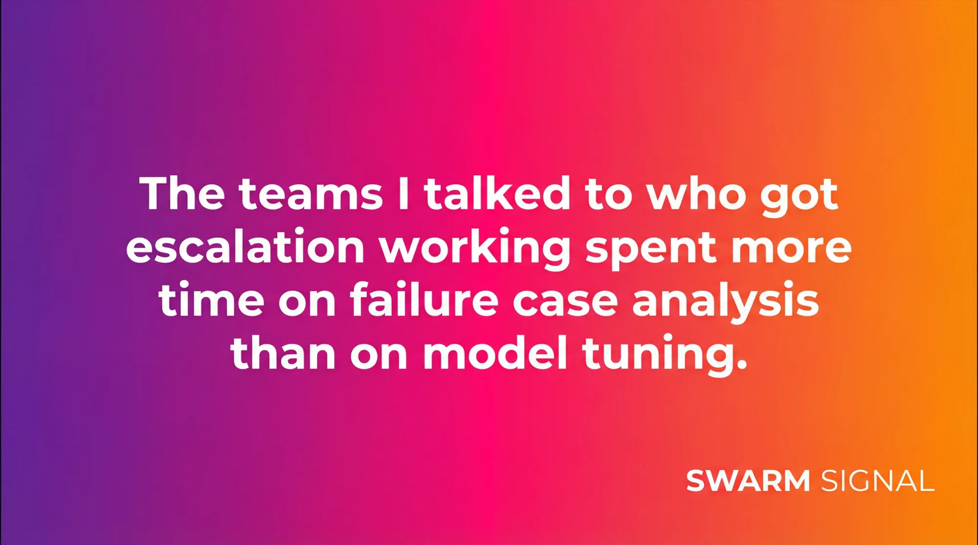 The teams I talked to who got escalation working spent more time on failure case analysis than on model tuning.