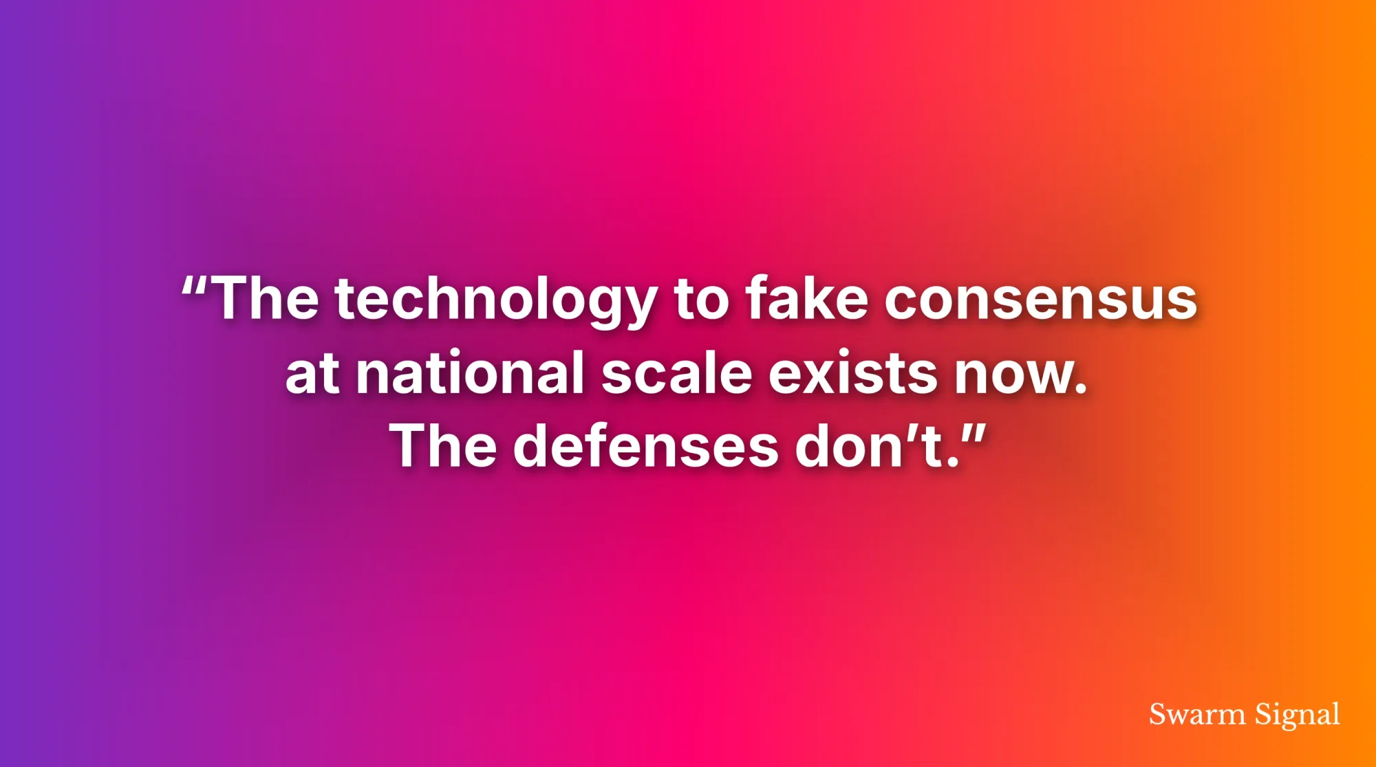 The technology to fake consensus at national scale exists now. The defenses don't.