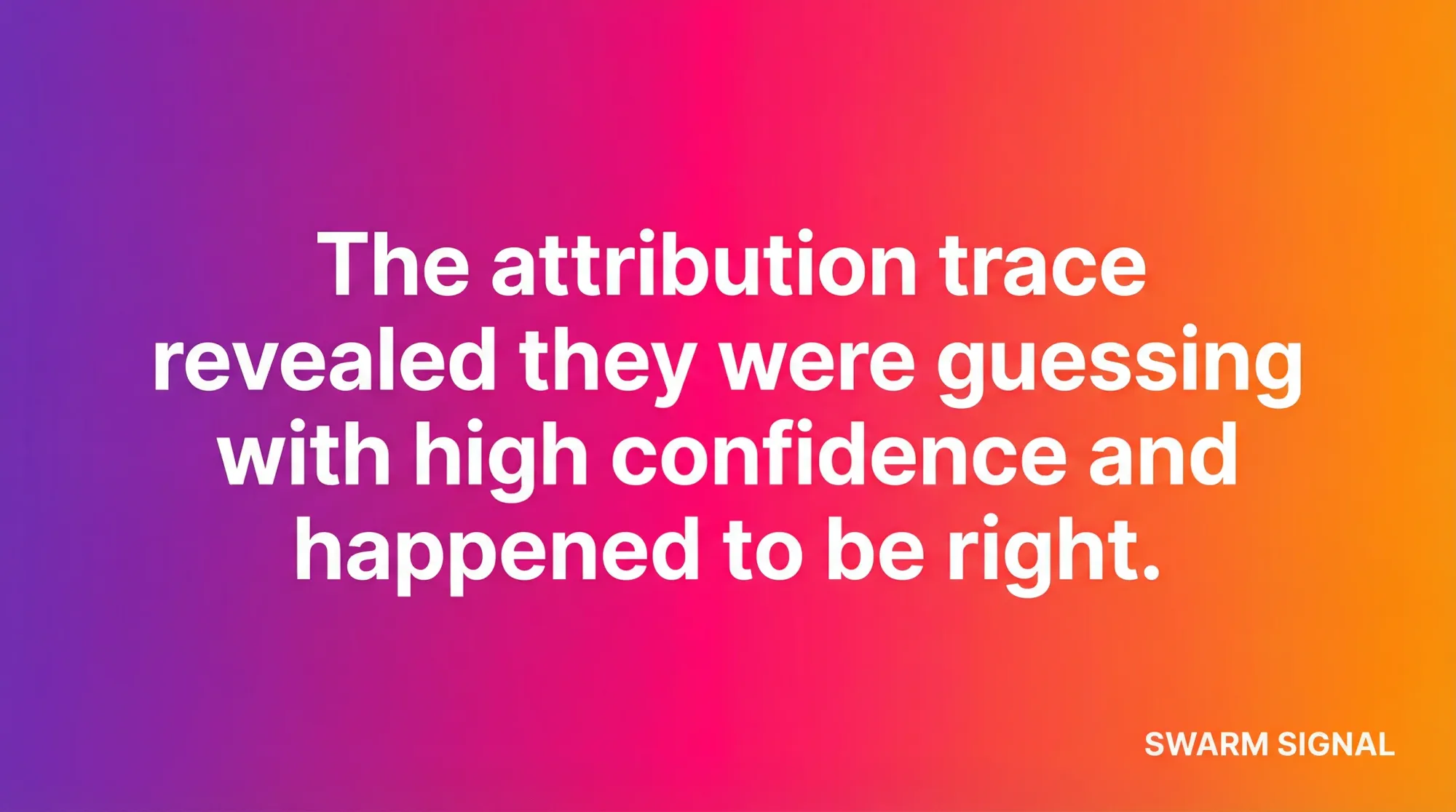 The attribution trace revealed they were guessing with high confidence and happened to be right.