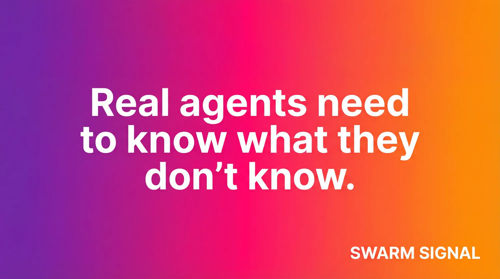 Real agents need to know what they don't know.