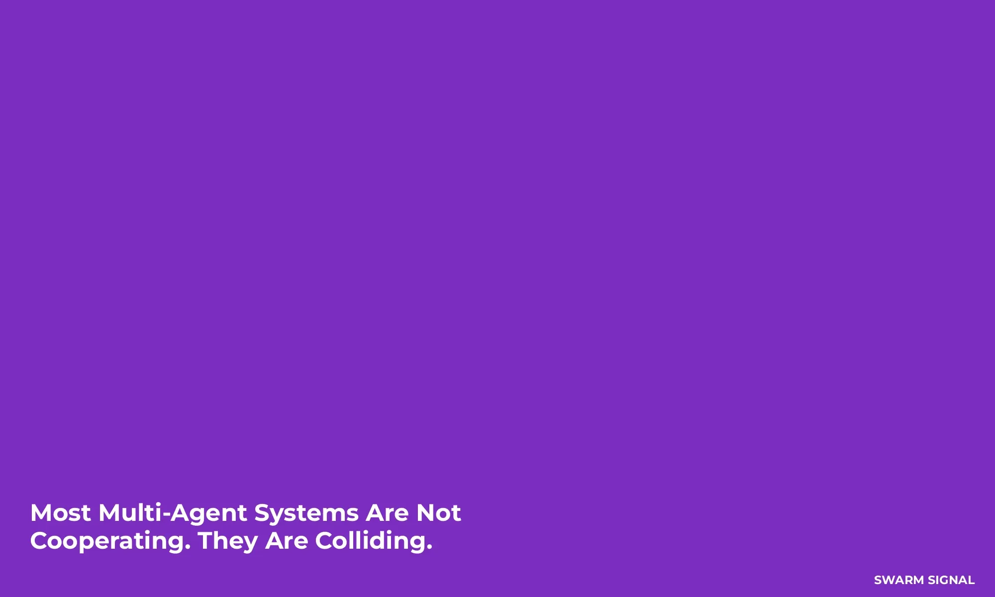 Most Multi-Agent Systems Aren't Cooperating. They're Colliding.