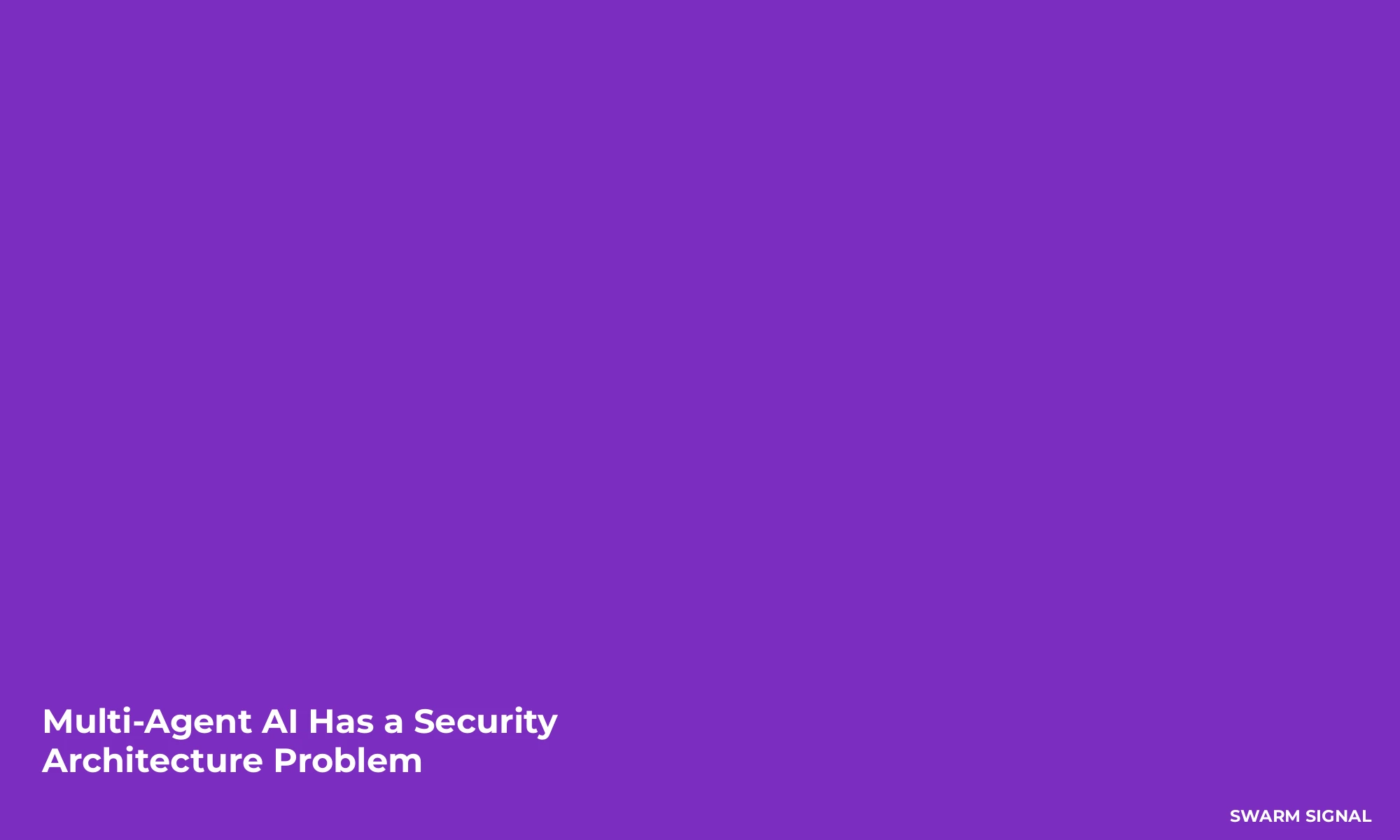 Multi-Agent AI Has a Security Architecture Problem That Better Models Won't Fix