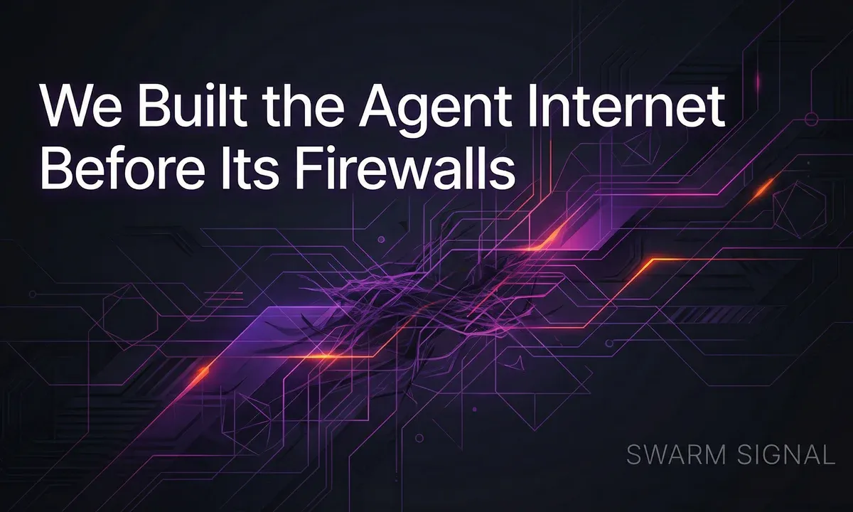 We Built the Agent Internet Before Its Firewalls