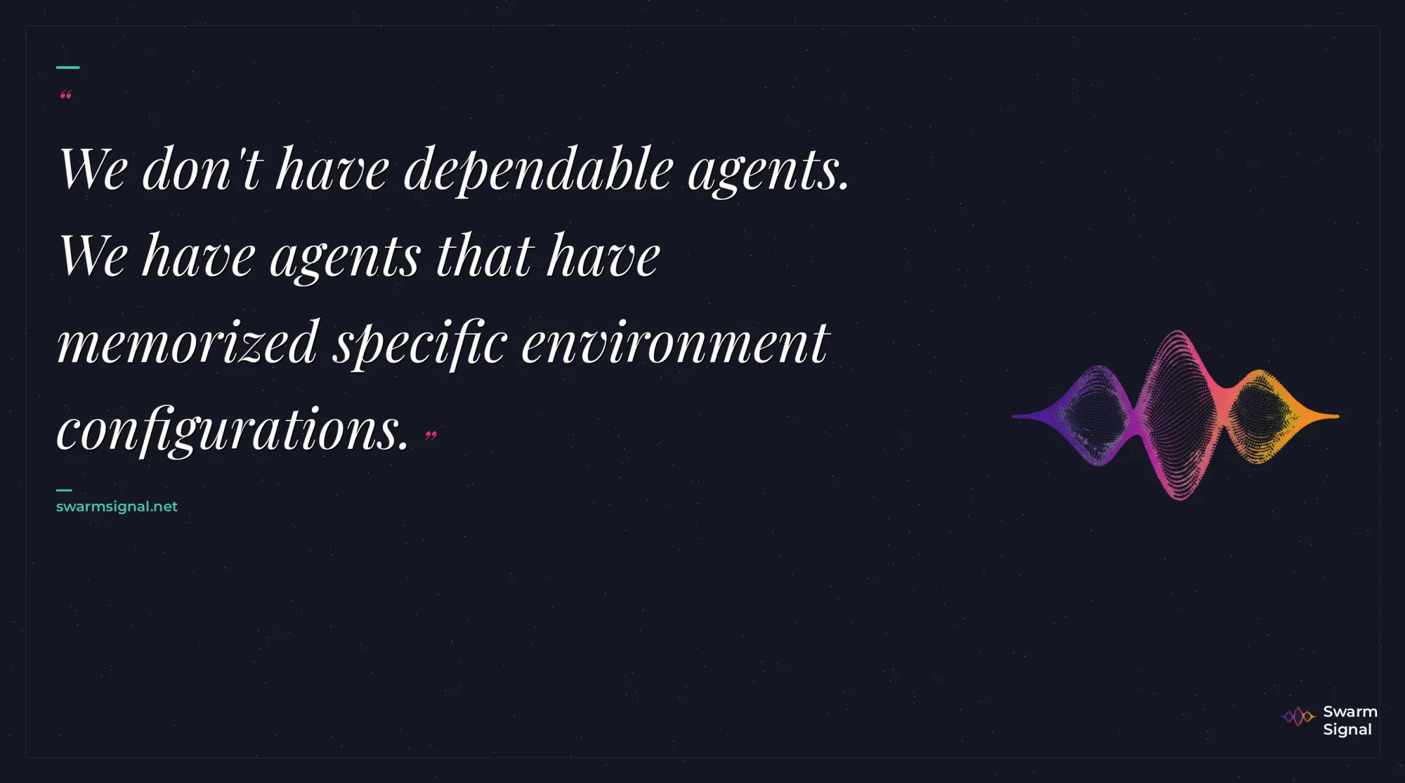 We don't have dependable agents. We have agents that have memorized specific environment configurations.