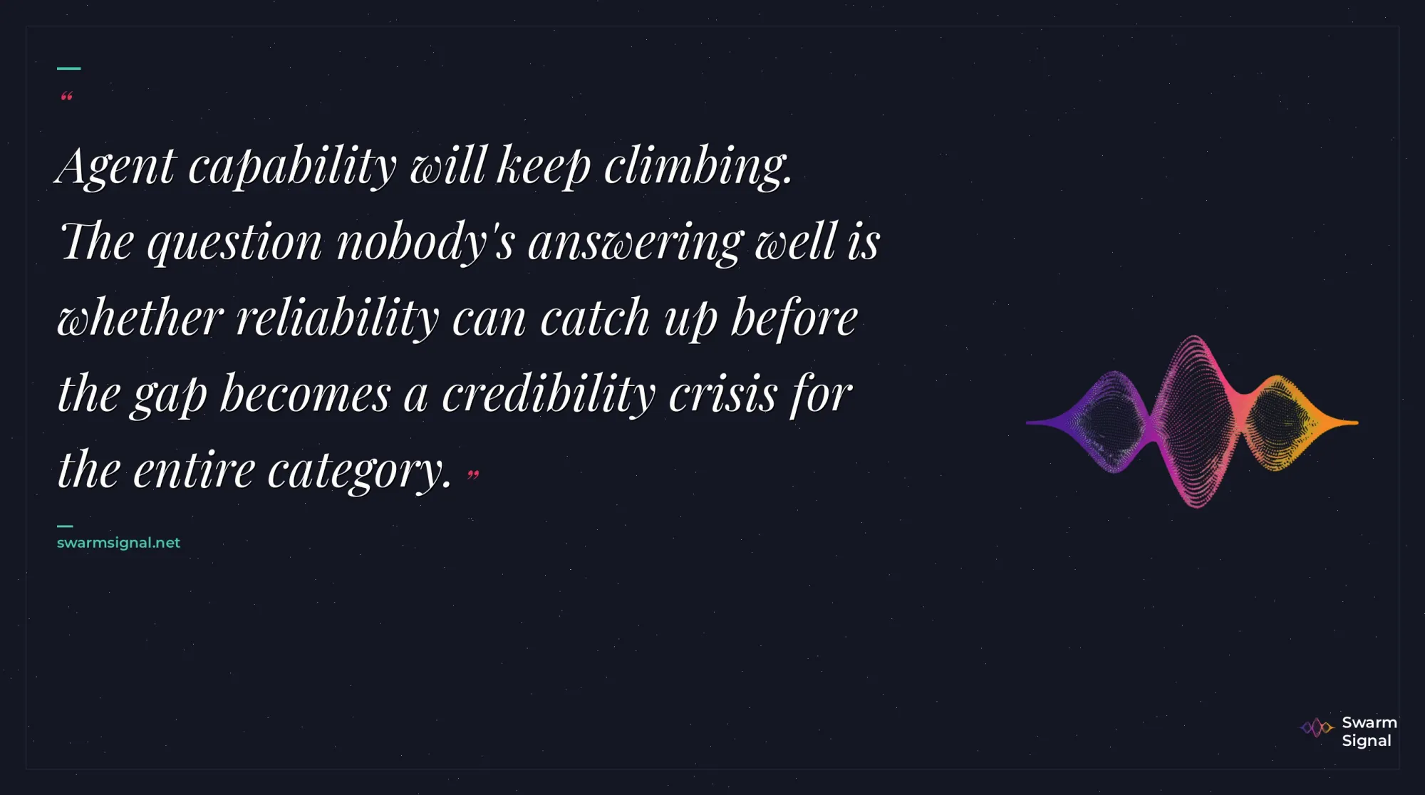 Agent capability will keep climbing. The question nobody's answering well is whether reliability can catch up before the gap becomes a credibility crisis for the entire category.