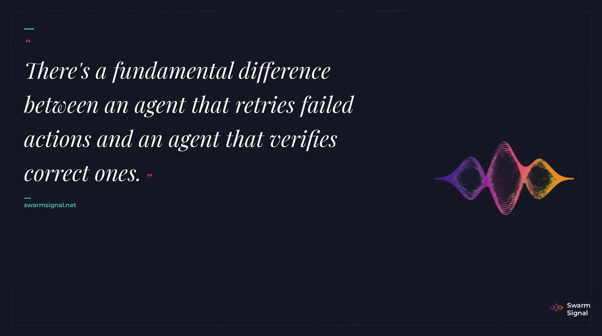 There's a fundamental difference between an agent that retries failed actions and an agent that verifies correct ones.
