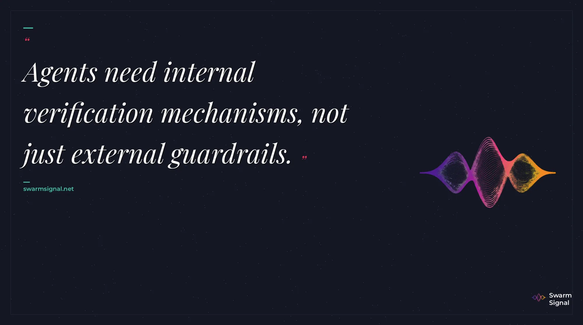 Agents need internal verification mechanisms, not just external guardrails.