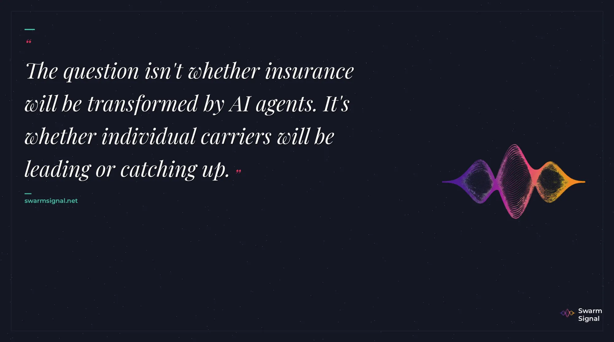 The question isn't whether insurance will be transformed by AI agents. It's whether individual carriers will be leading or catching up.