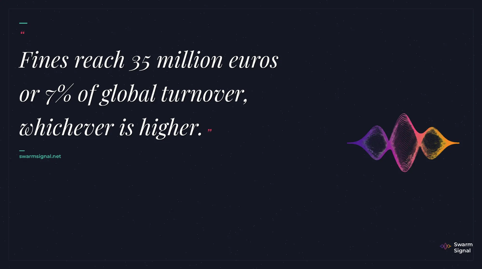 Fines reach 35 million euros or 7% of global turnover, whichever is higher.