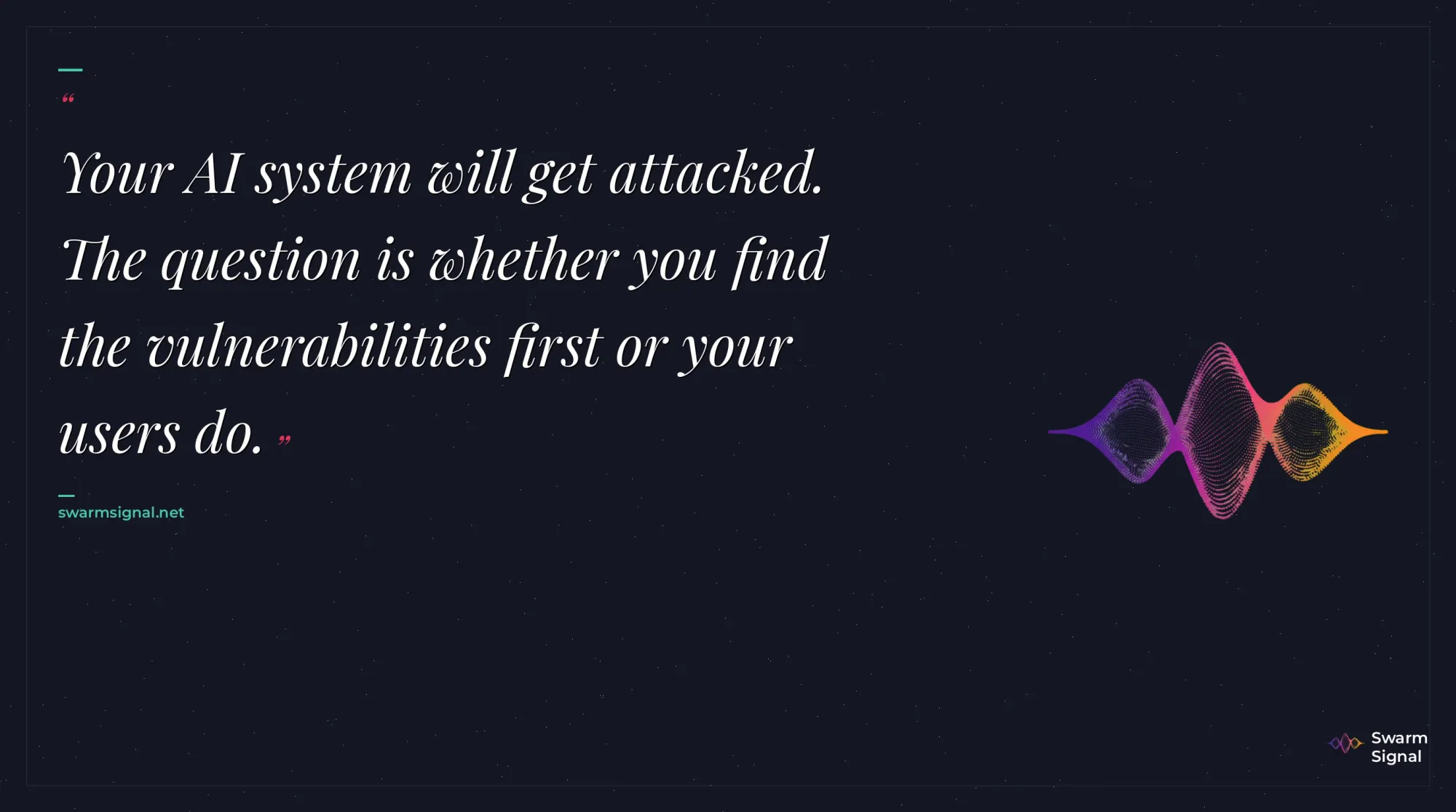 Your AI system will get attacked. The question is whether you find the vulnerabilities first or your users do.