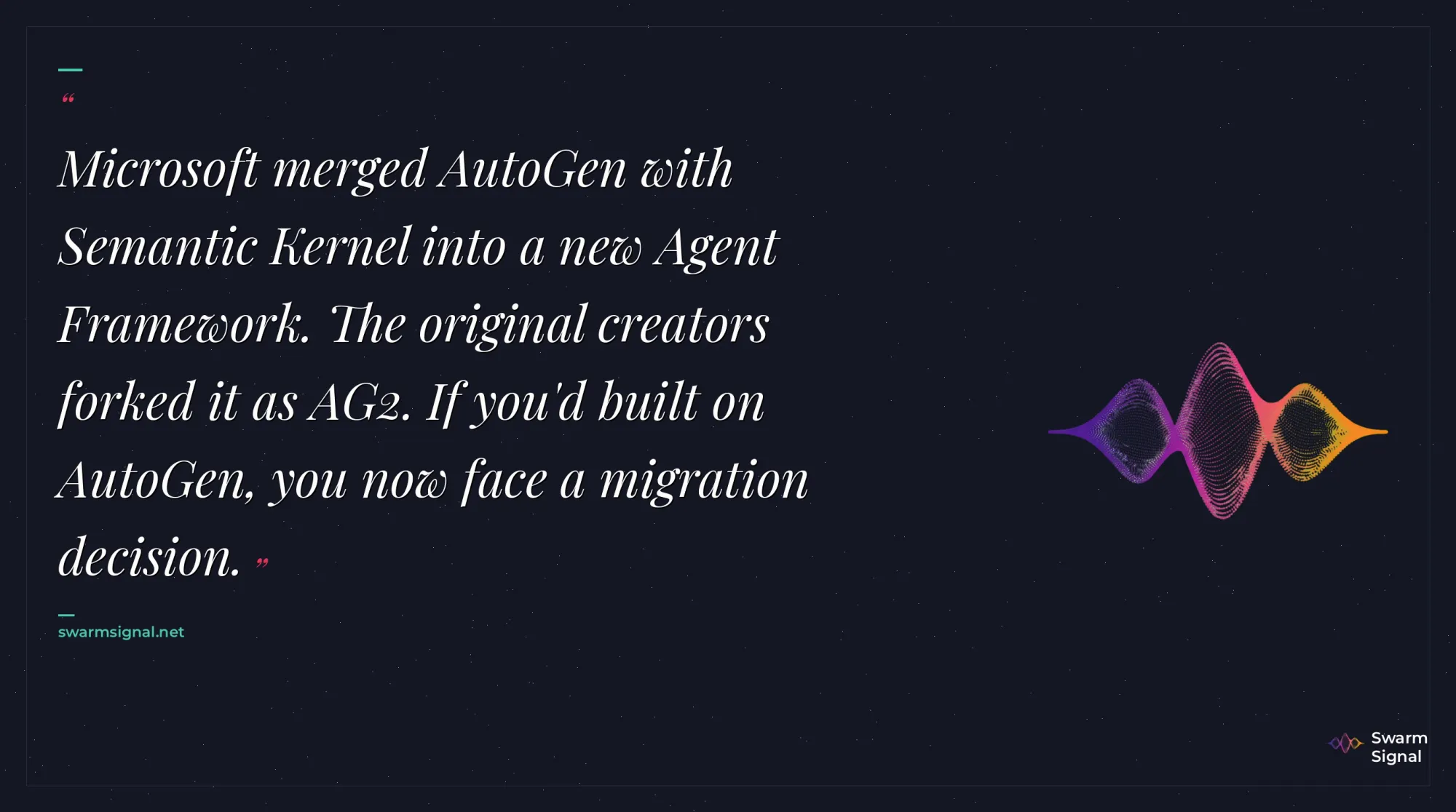 Microsoft merged AutoGen with Semantic Kernel into a new Agent Framework. The original creators forked it as AG2. If you'd built on AutoGen, you now face a migration decision.