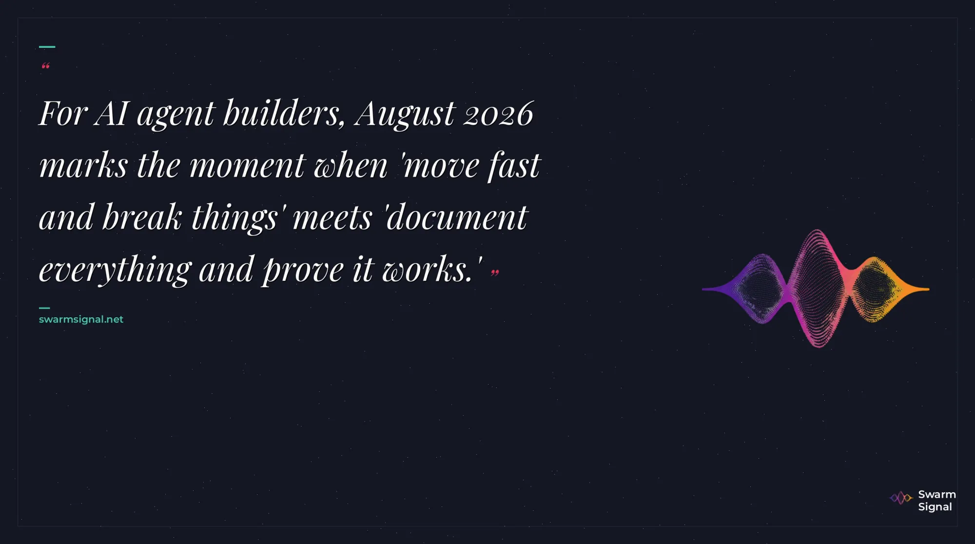 For AI agent builders, August 2026 marks the moment when 'move fast and break things' meets 'document everything and prove it works.'