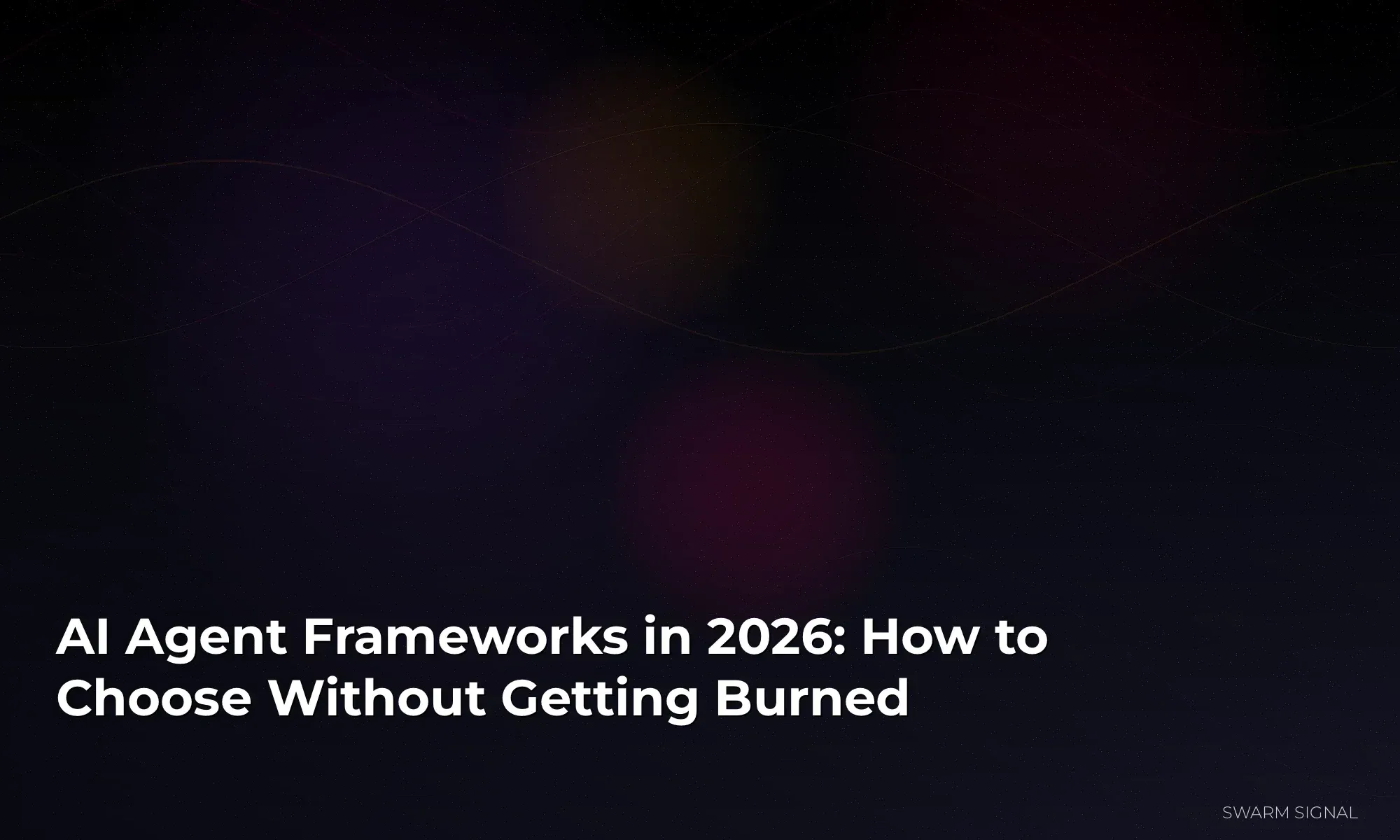 AI Agent Frameworks in 2026: How to Choose Without Getting Burned