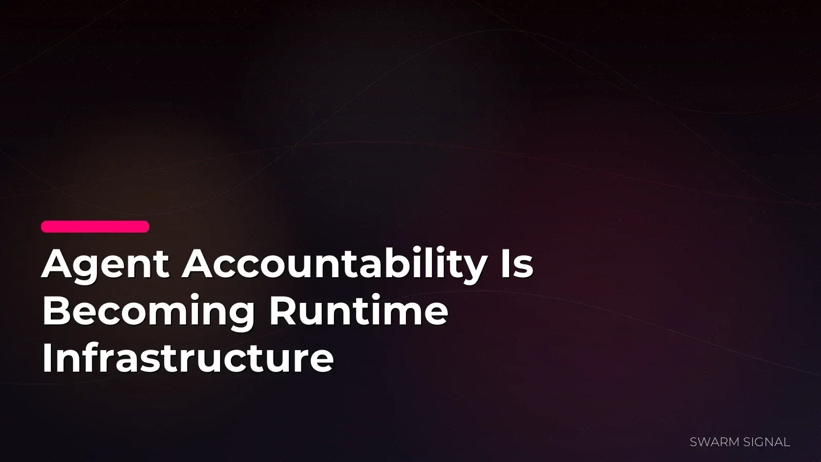 Agent Accountability Is Becoming Runtime Infrastructure