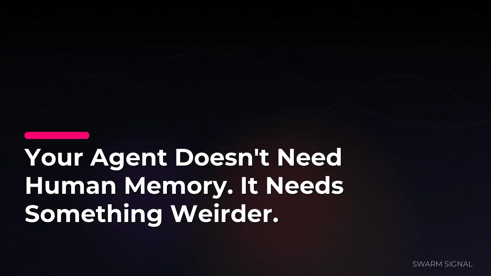 Your Agent Doesn't Need Human Memory. It Needs Something Weirder.