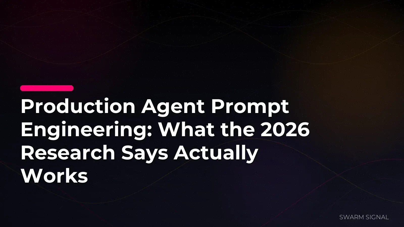 Production Agent Prompt Engineering: What the 2026 Research Says Actually Works