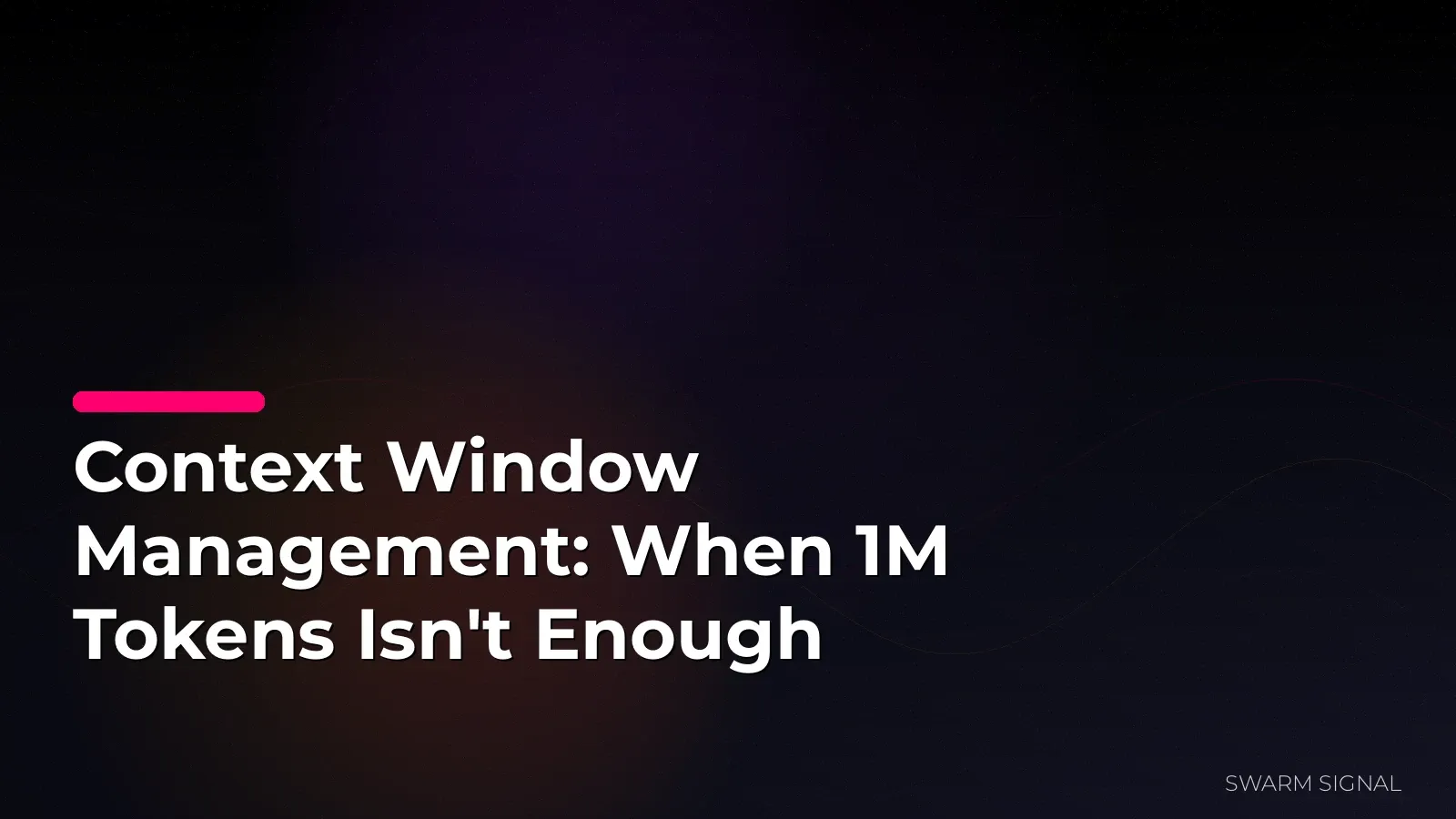 Context Window Management: When 1M Tokens Isn't Enough