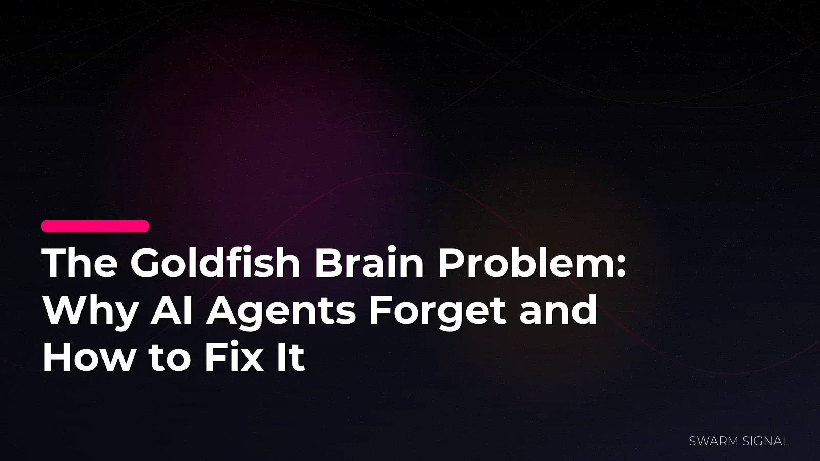 The Goldfish Brain Problem: Why AI Agents Forget and How to Fix It