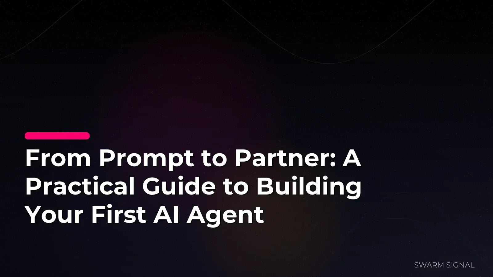 From Prompt to Partner: A Practical Guide to Building Your First AI Agent