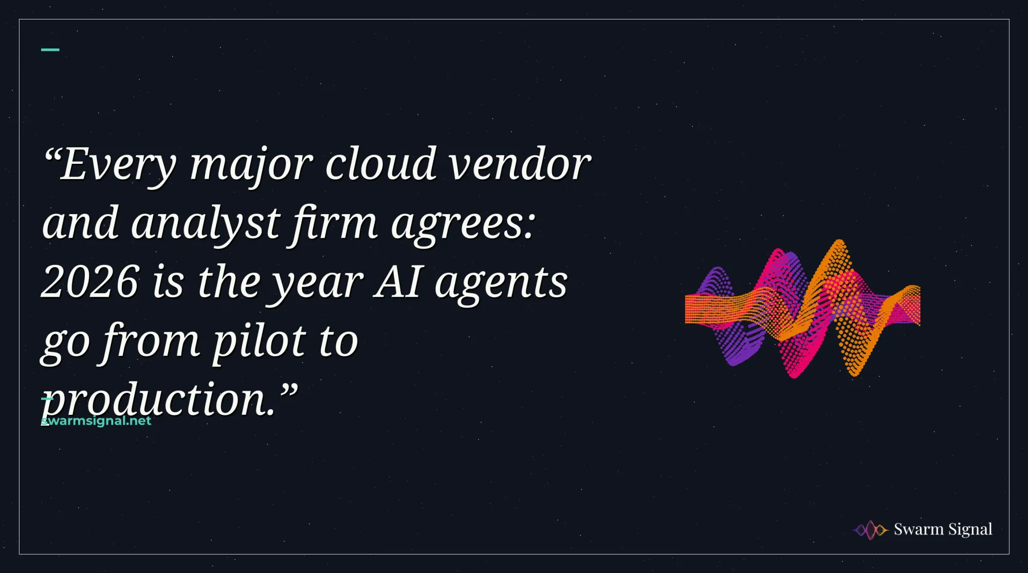 Every major cloud vendor and analyst firm agrees: 2026 is the year AI agents go from pilot to production.