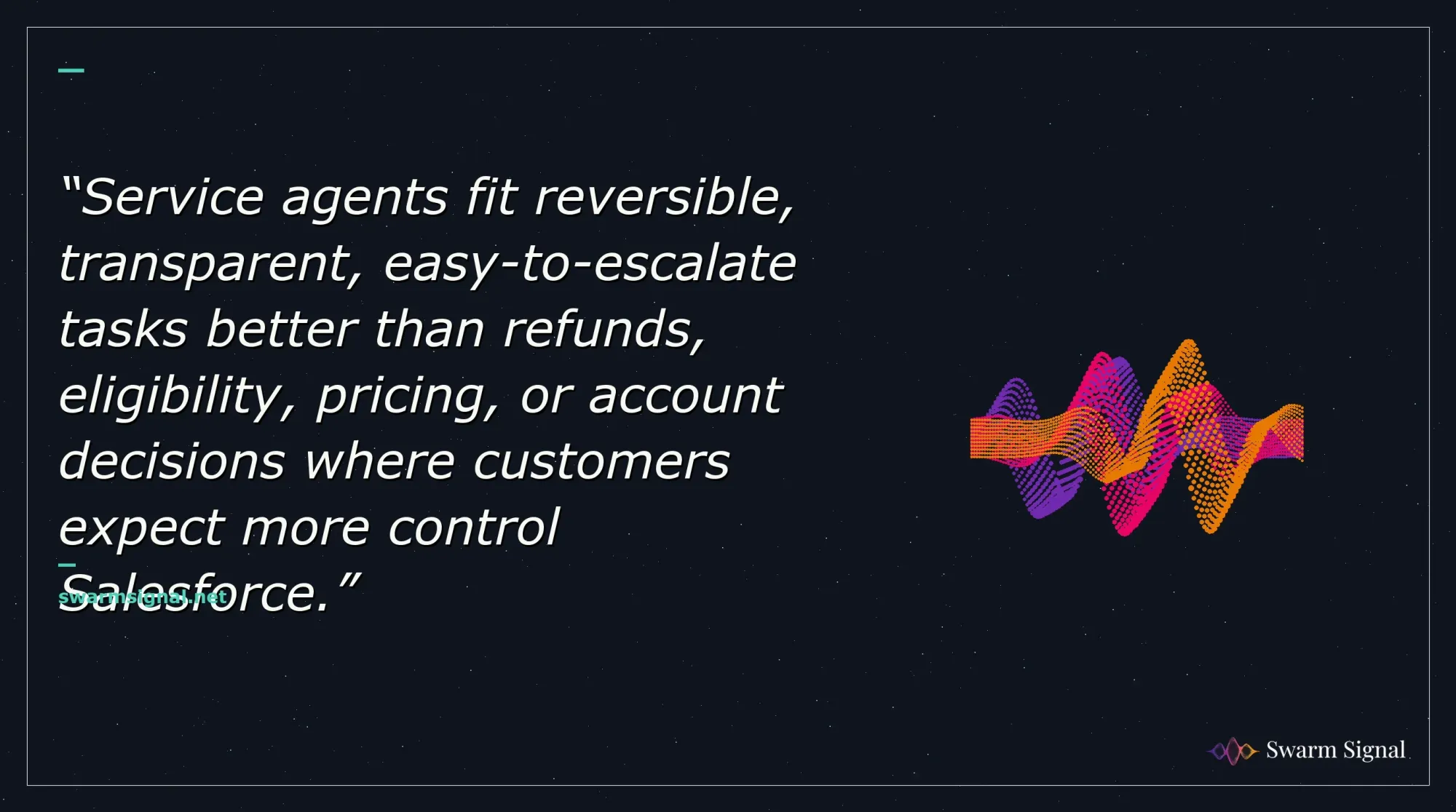 Service agents fit reversible, transparent, easy-to-escalate tasks better than refunds, eligibility, pricing, or account decisions where customers expect more control Salesforce.