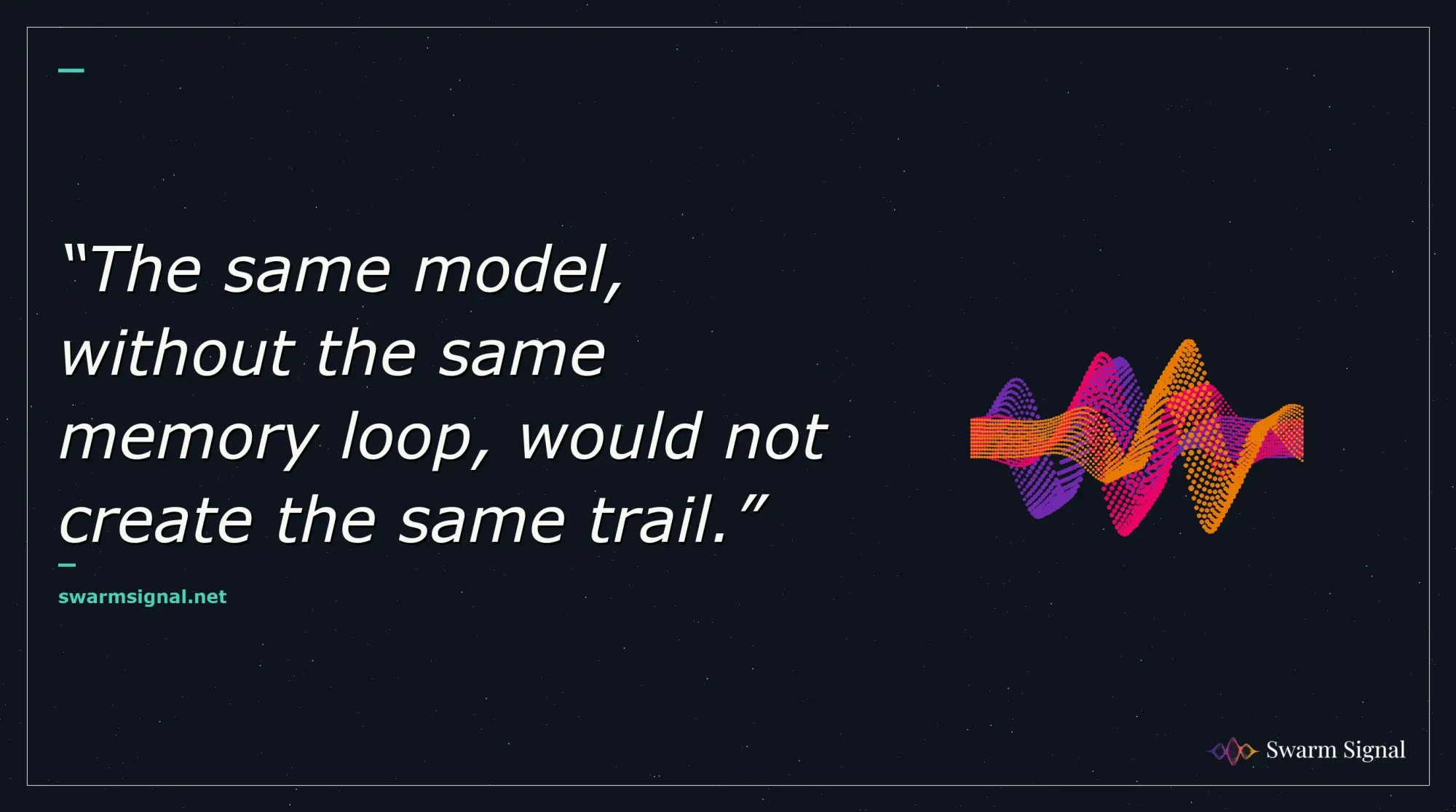 The same model, without the same memory loop, would not create the same trail.