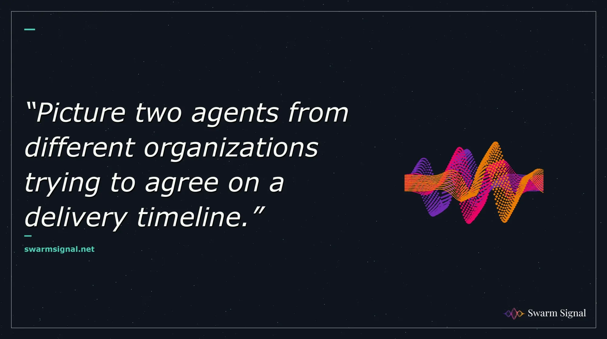 Picture two agents from different organizations trying to agree on a delivery timeline.