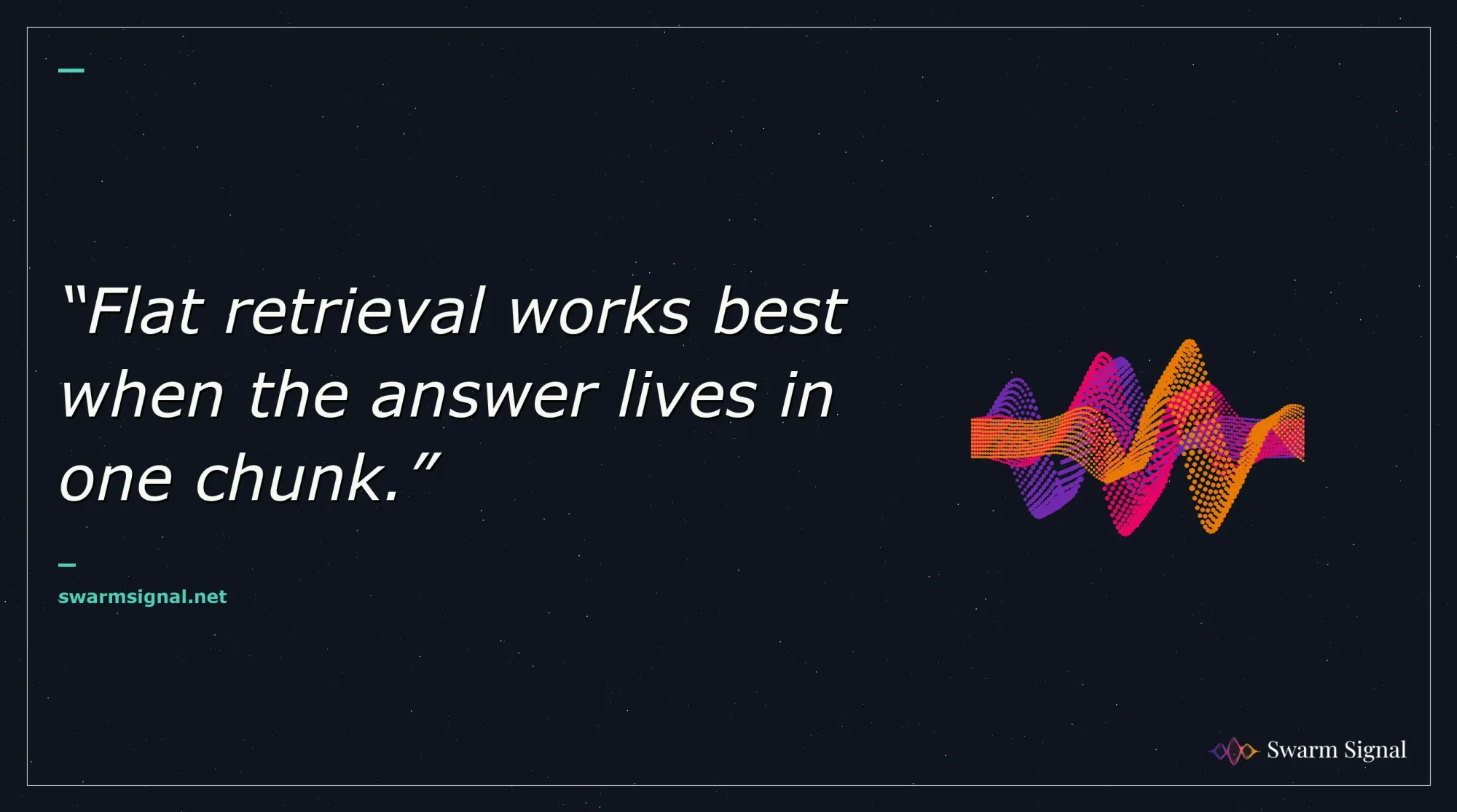 Flat retrieval works best when the answer lives in one chunk.