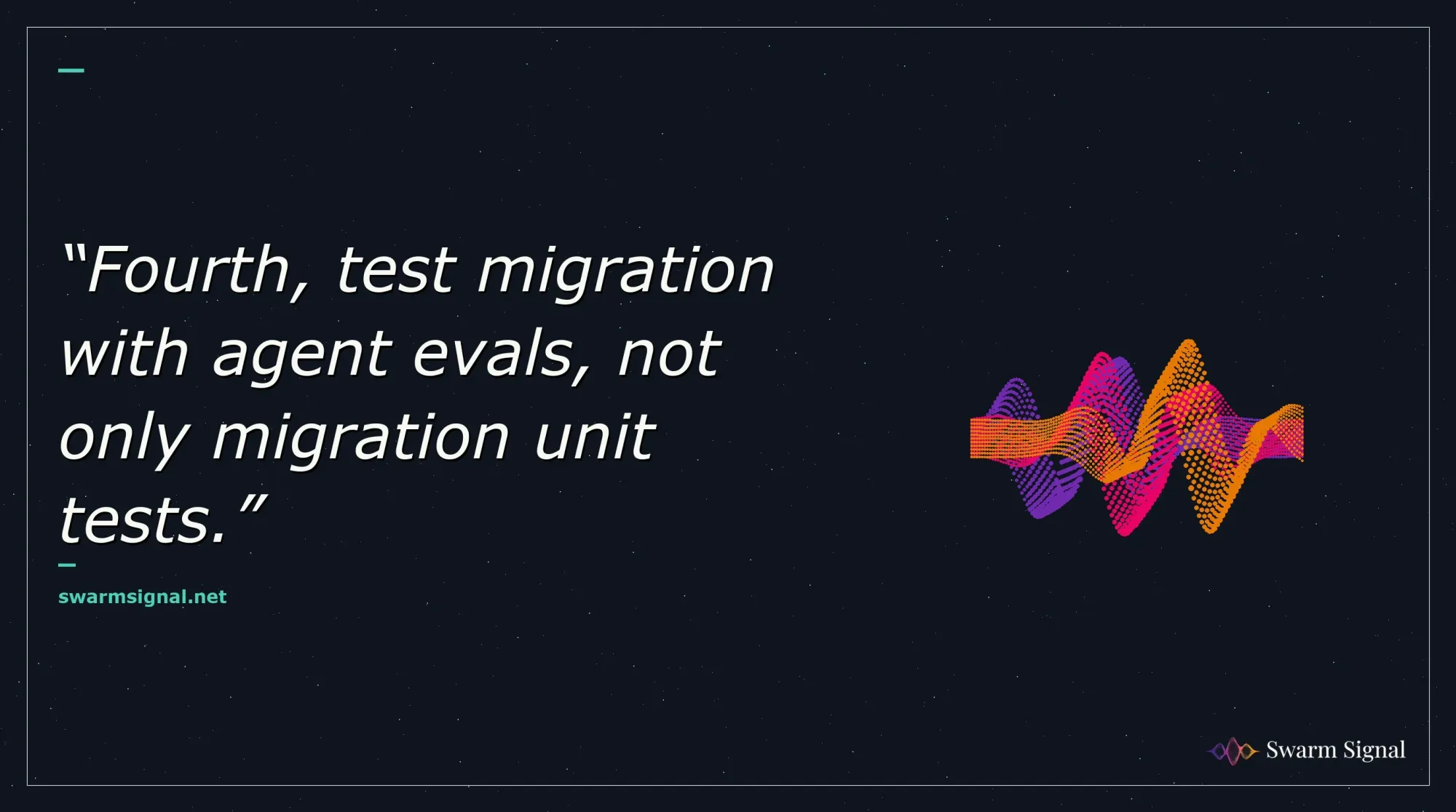 Fourth, test migration with agent evals, not only migration unit tests.