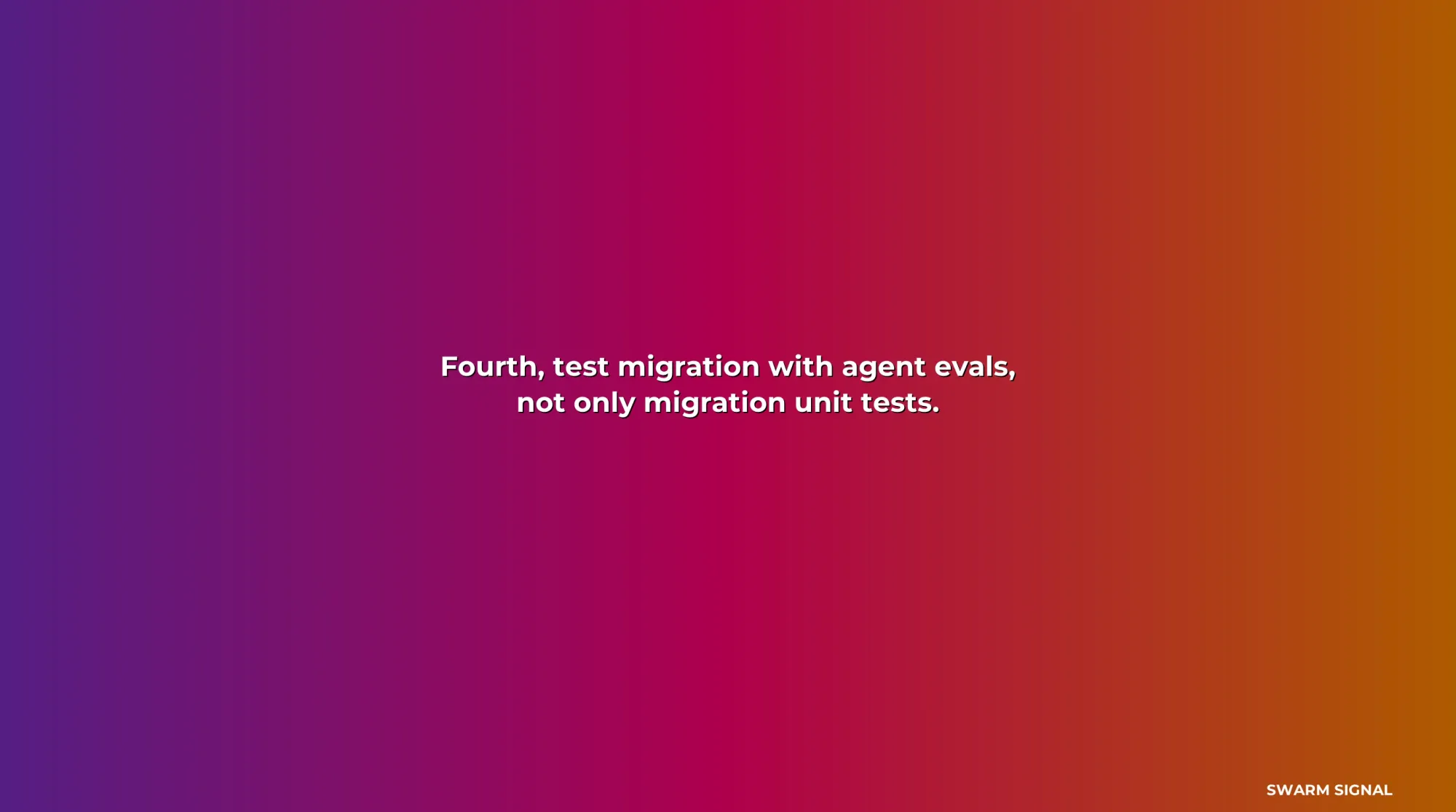 Fourth, test migration with agent evals, not only migration unit tests.