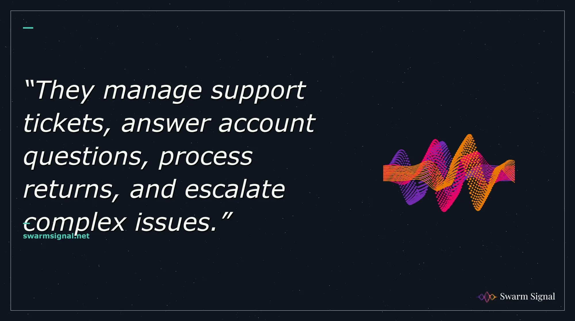 They manage support tickets, answer account questions, process returns, and escalate complex issues.