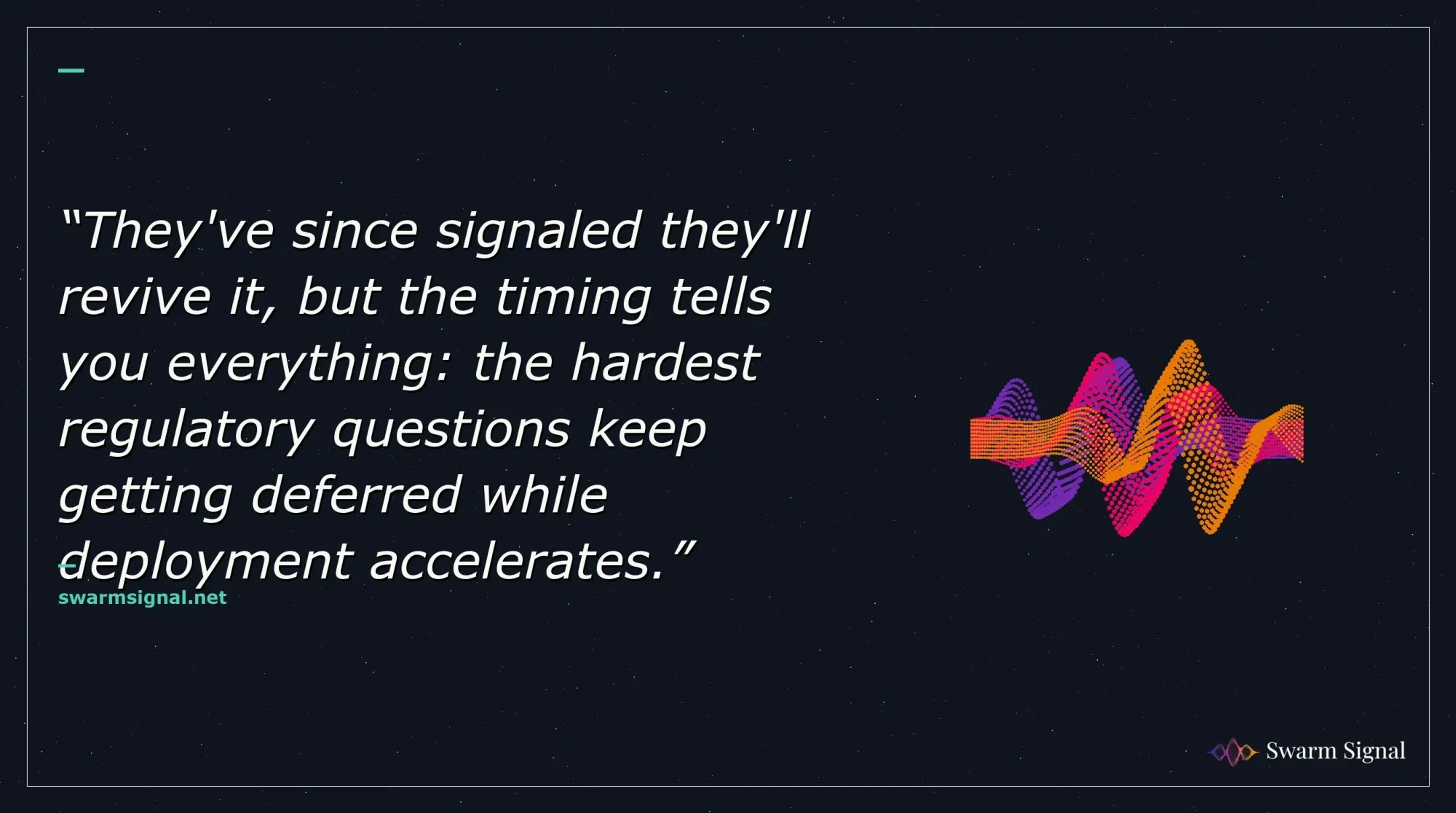 They've since signaled they'll revive it, but the timing tells you everything: the hardest regulatory questions keep getting deferred while deployment accelerates.