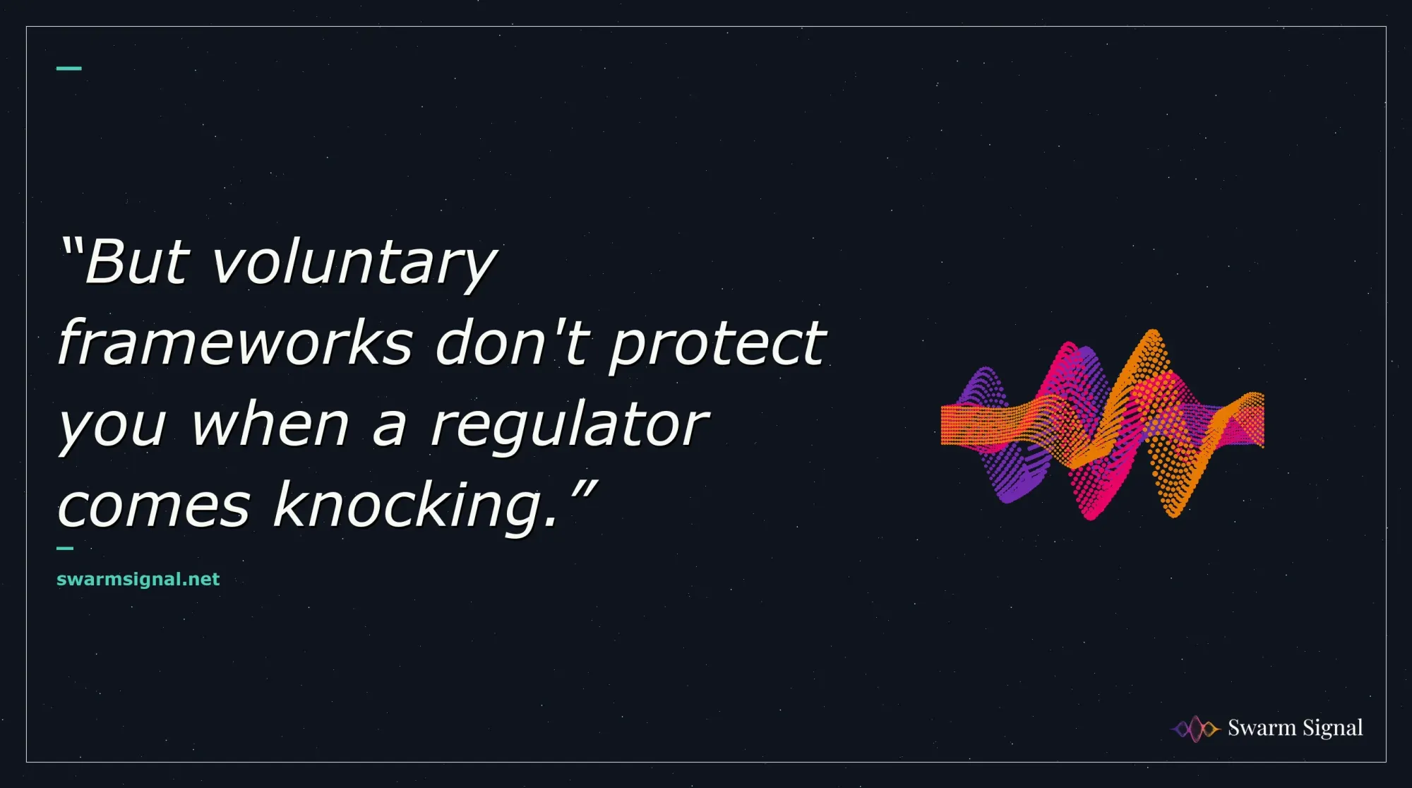 But voluntary frameworks don't protect you when a regulator comes knocking.