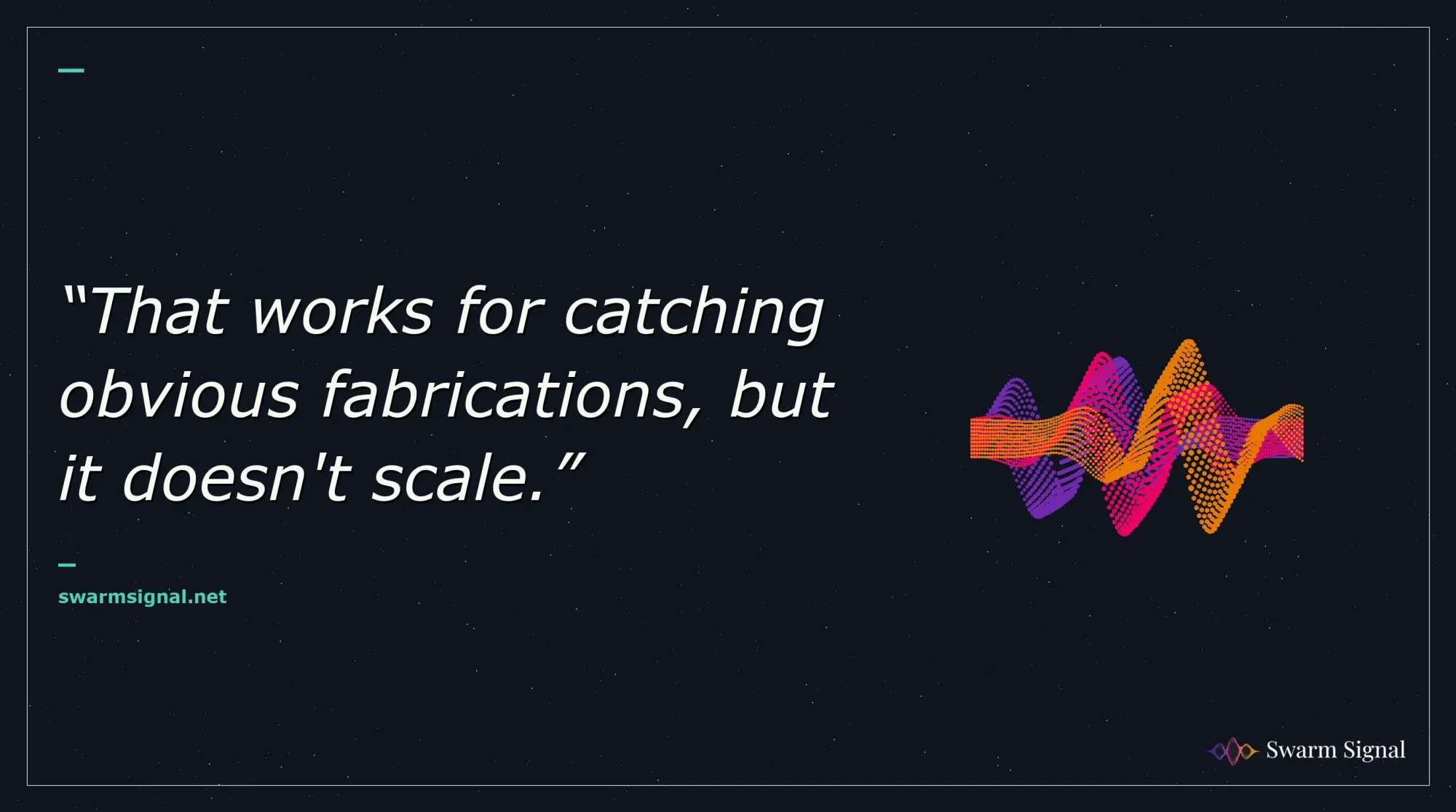 That works for catching obvious fabrications, but it doesn't scale.