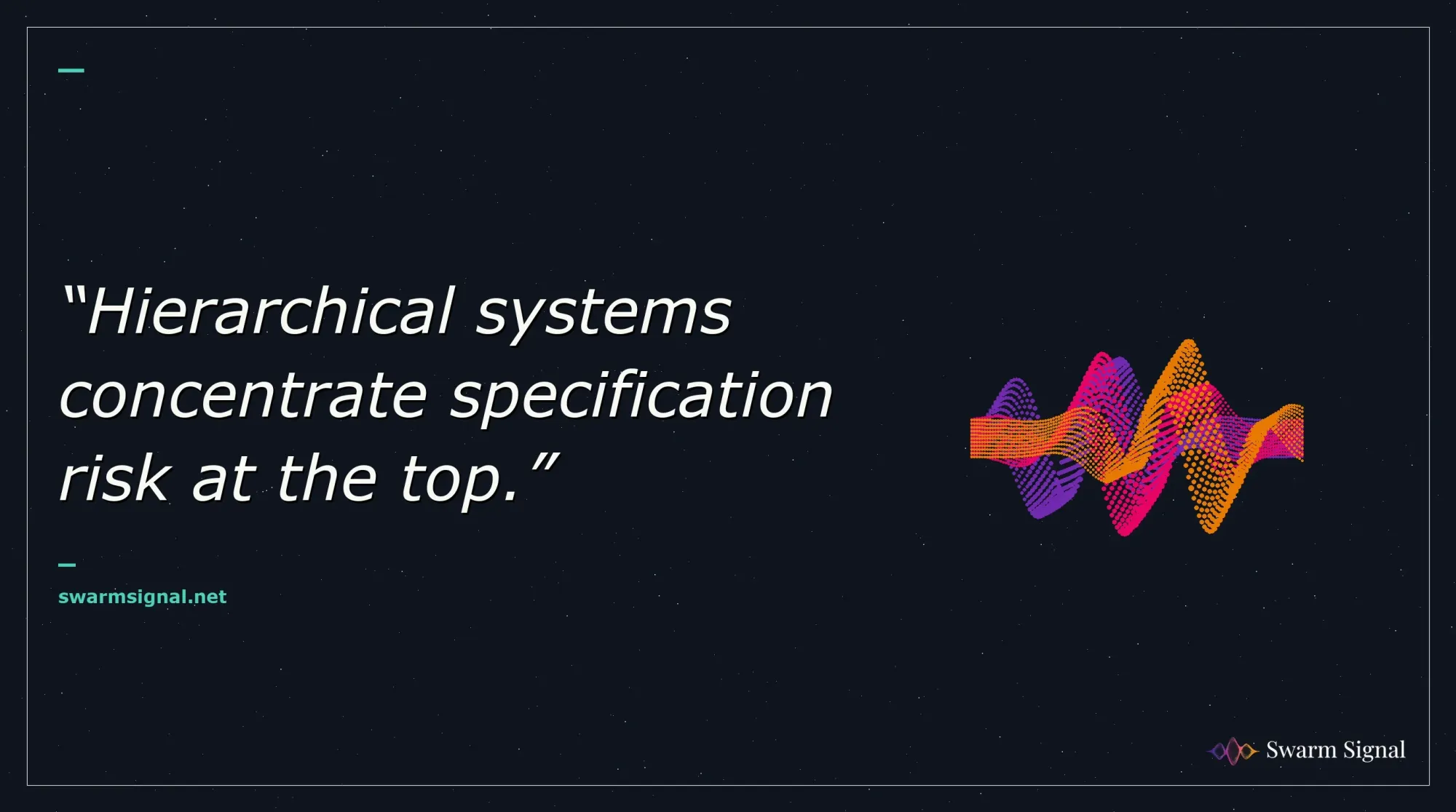 Hierarchical systems concentrate specification risk at the top.