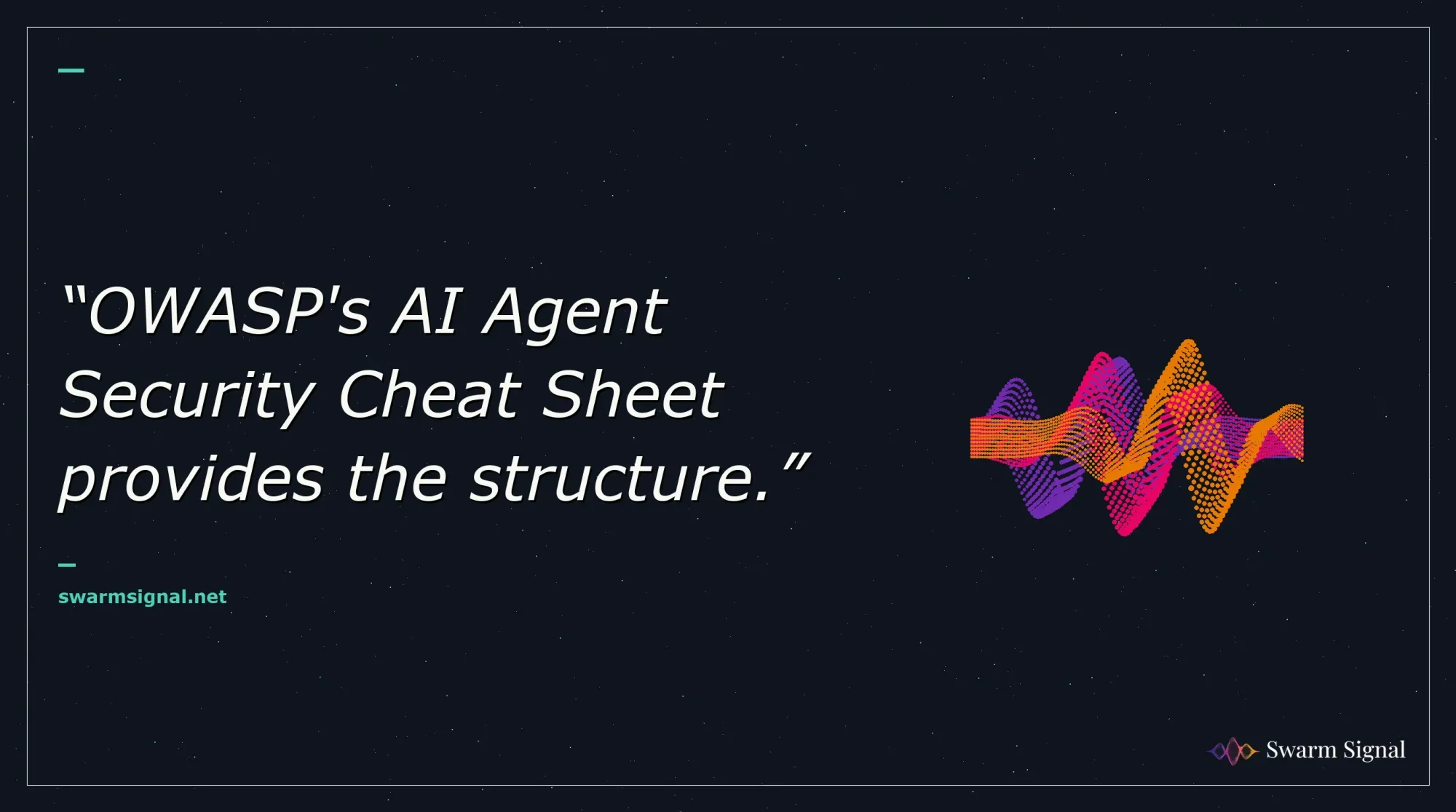 OWASP's AI Agent Security Cheat Sheet provides the structure.