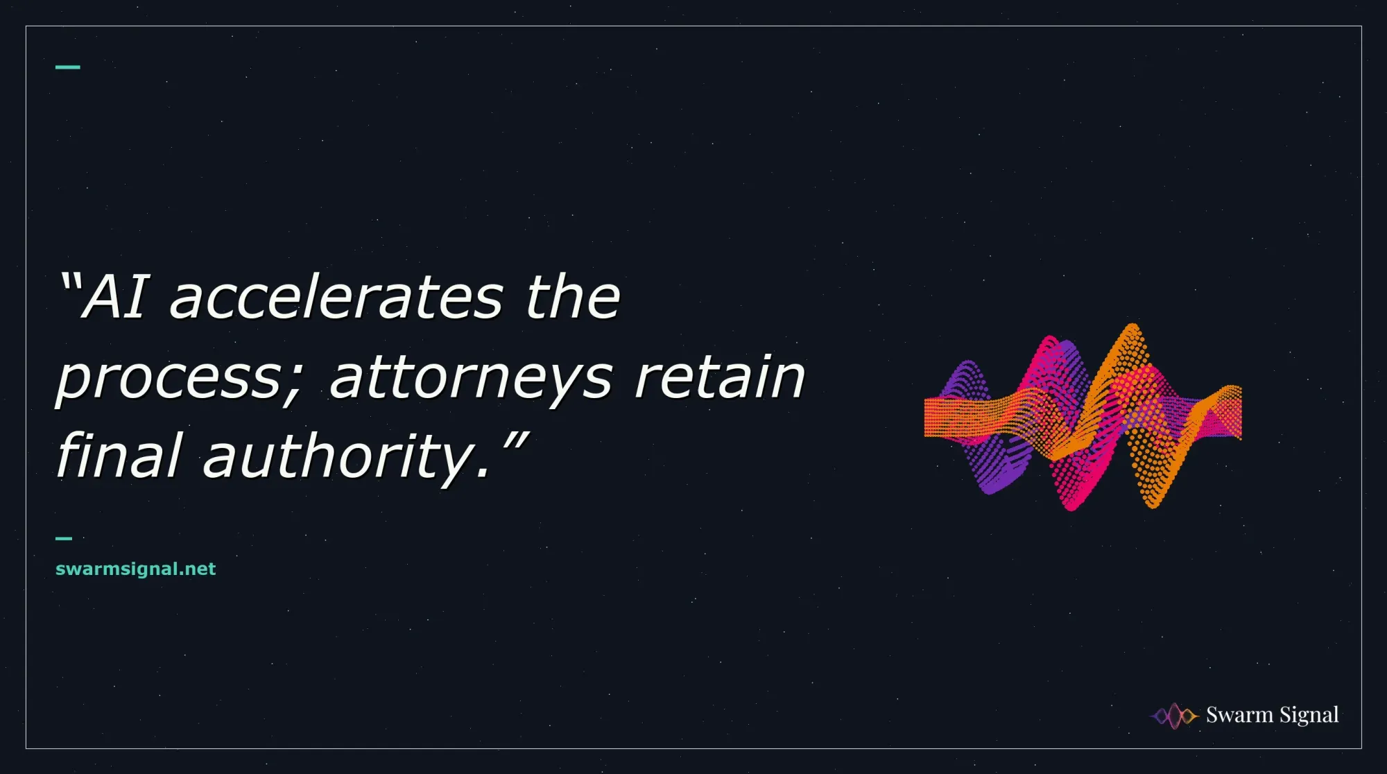 AI accelerates the process; attorneys retain final authority.
