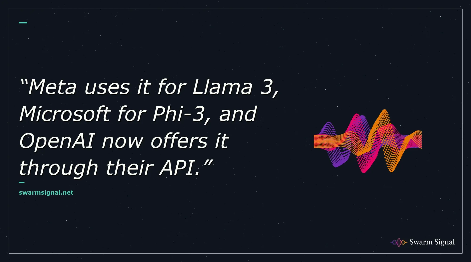 Meta uses it for Llama 3, Microsoft for Phi-3, and OpenAI now offers it through their API.