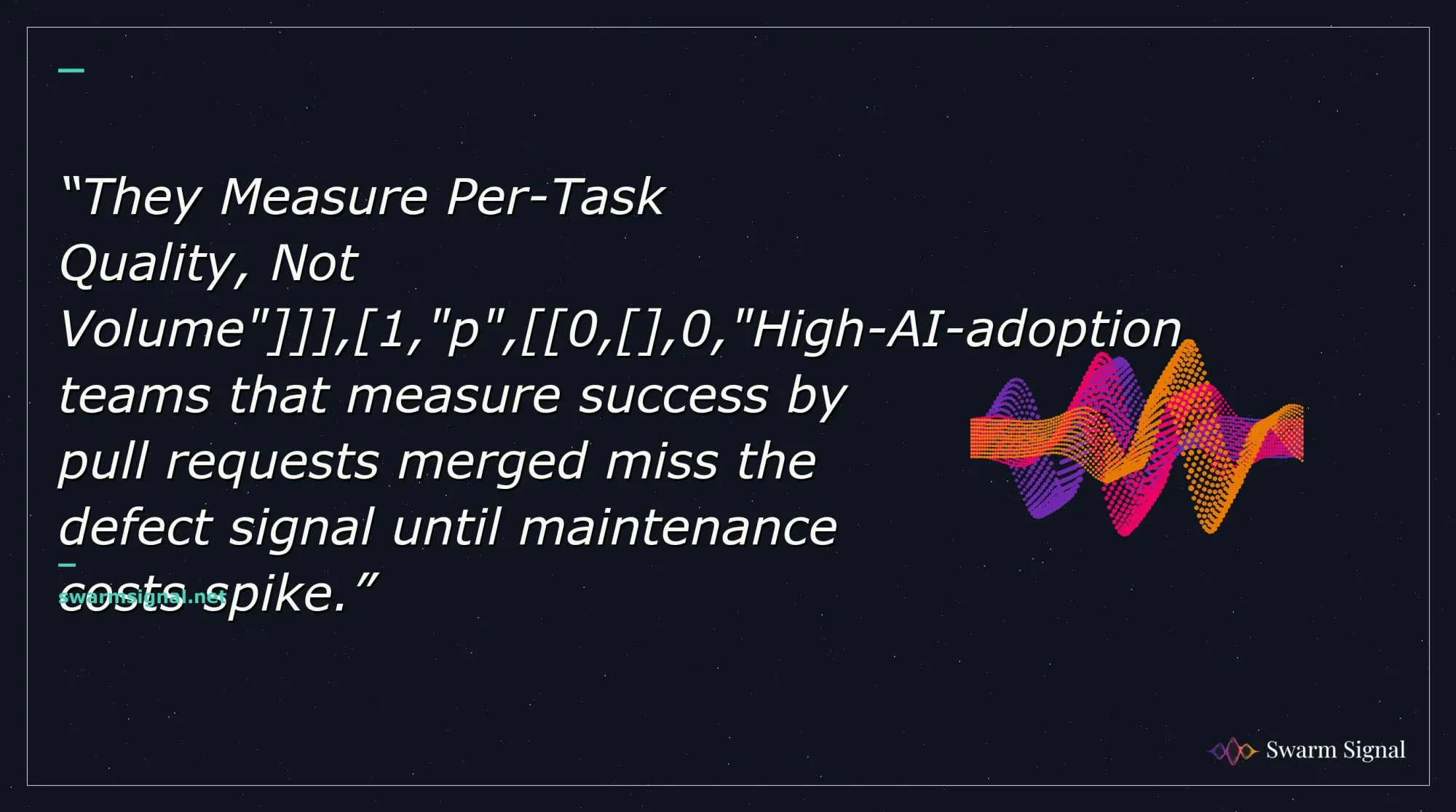 They Measure Per-Task Quality, Not Volume" , 1,"p", 0, ,0,"High-AI-adoption teams that measure success by pull requests merged miss the defect signal until maintenance costs spike.