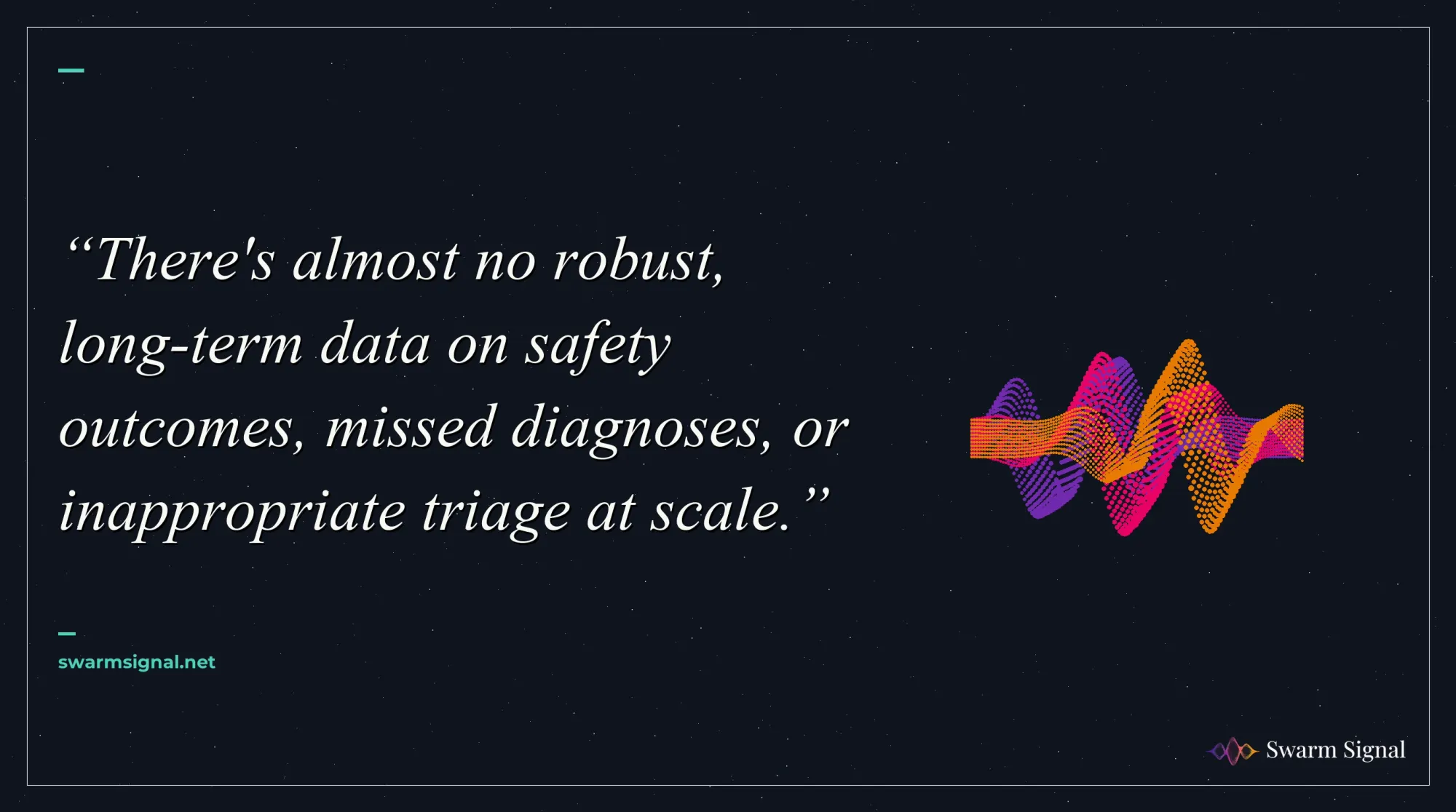 There's almost no robust, long-term data on safety outcomes, missed diagnoses, or inappropriate triage at scale.