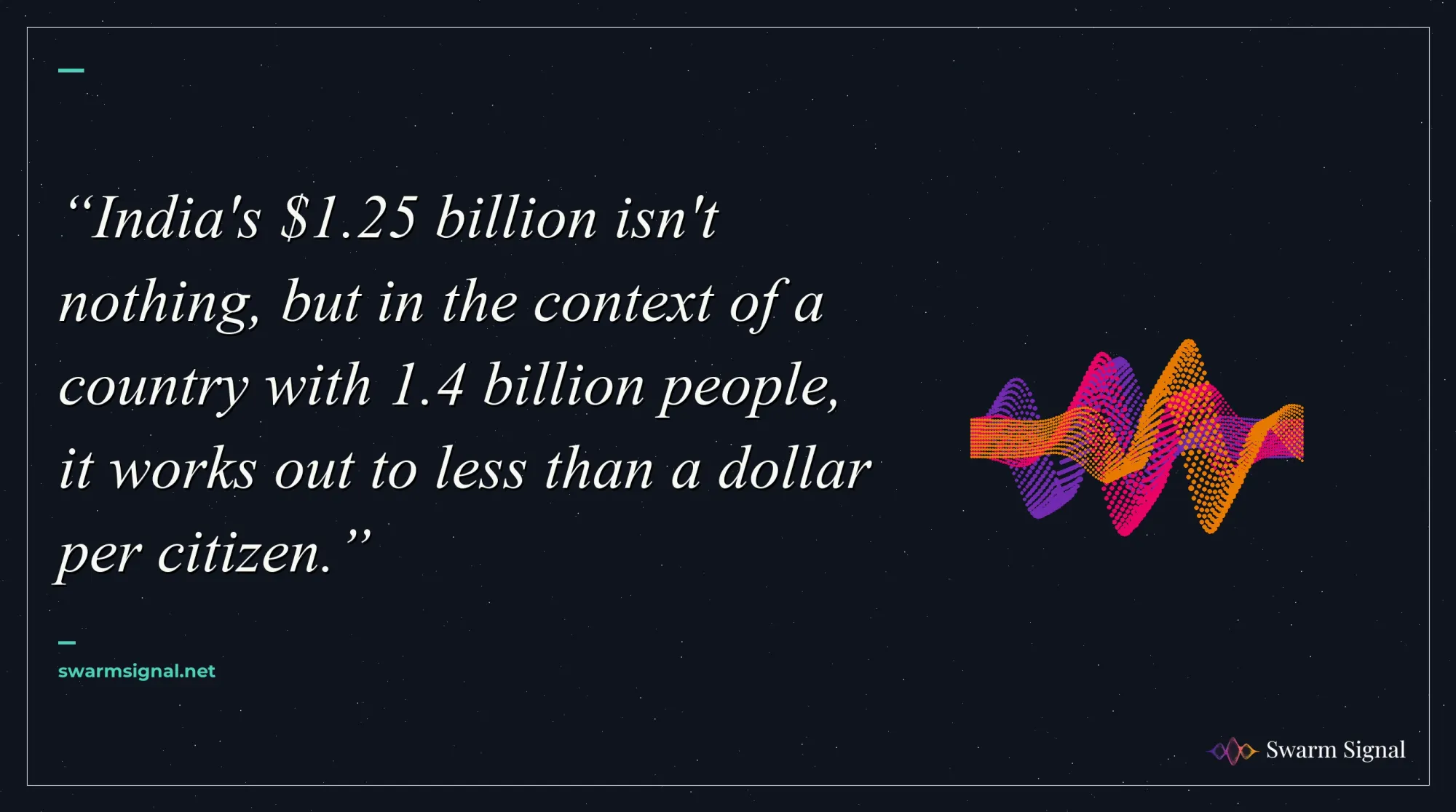 India's $1.25 billion isn't nothing, but in the context of a country with 1.4 billion people, it works out to less than a dollar per citizen.