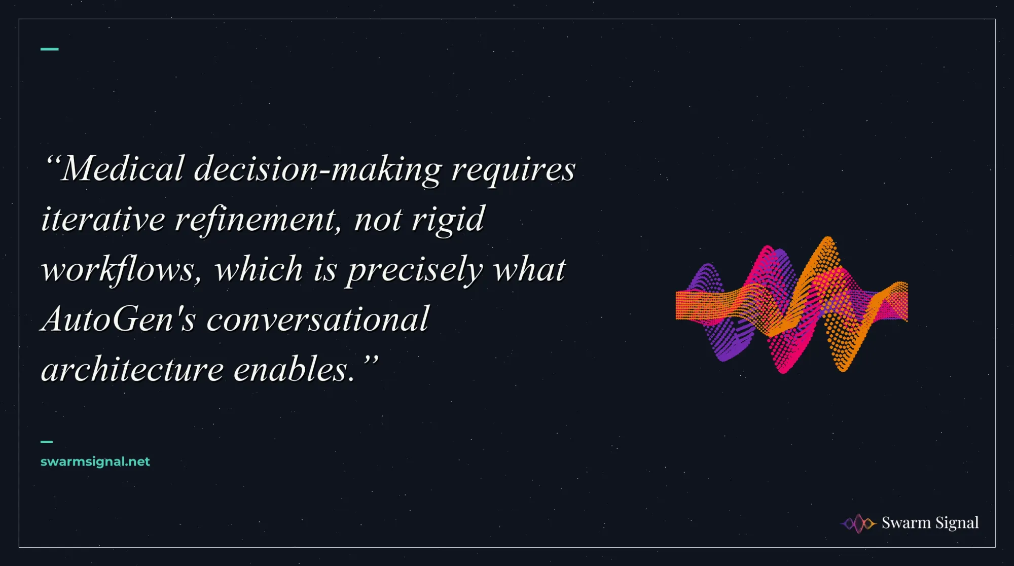Medical decision-making requires iterative refinement, not rigid workflows, which is precisely what AutoGen's conversational architecture enables.